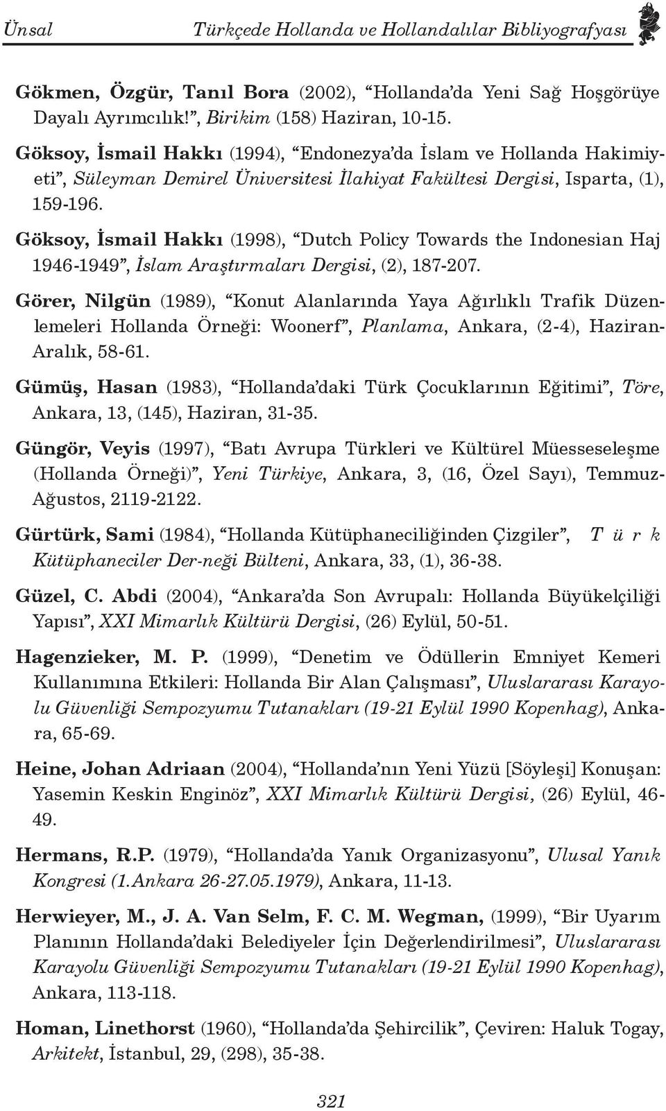 Göksoy, İsmail Hakkı (1998), Dutch Policy Towards the Indonesian Haj 1946-1949, İslam Araştırmaları Dergisi, (2), 187-207.