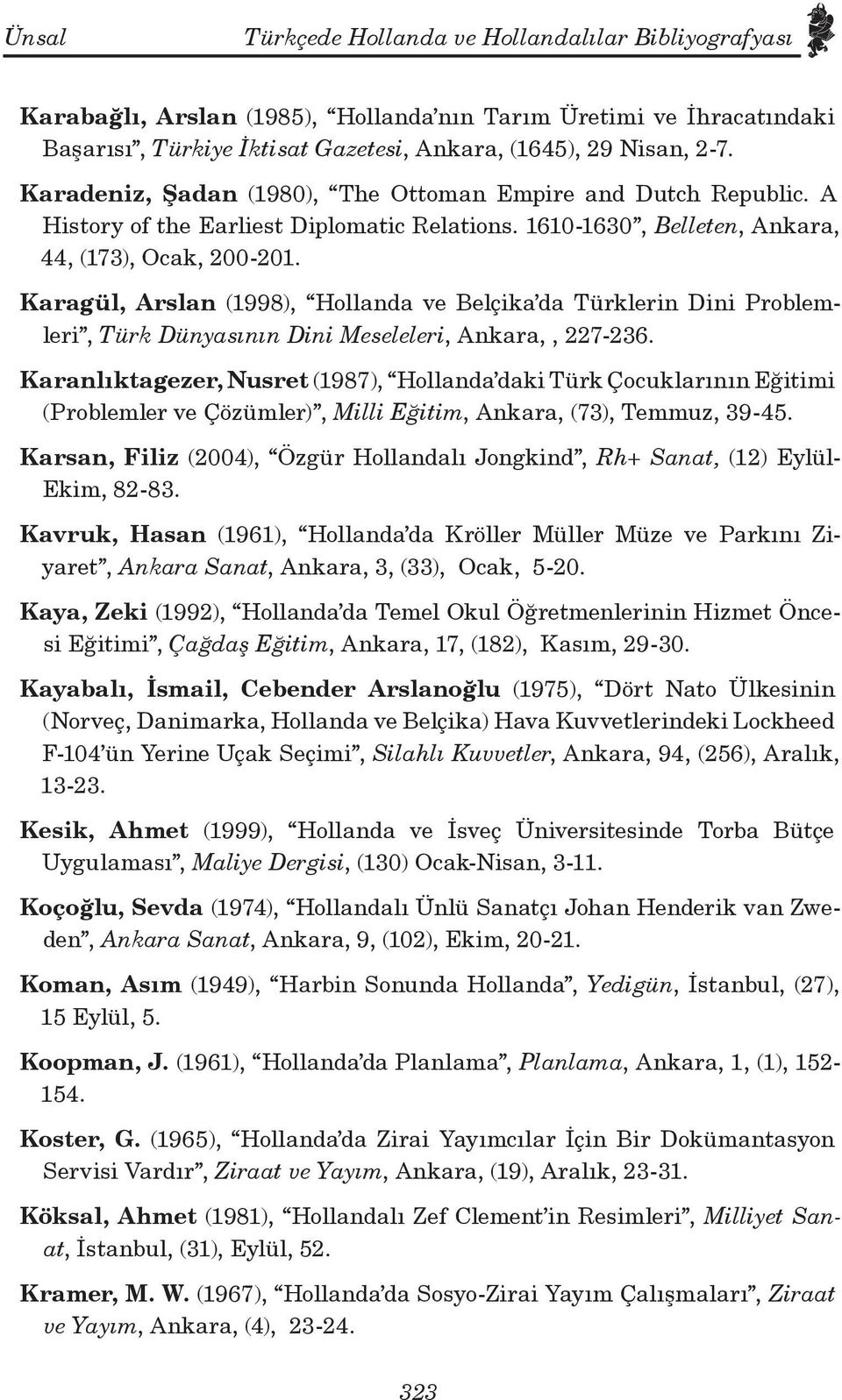 Karagül, Arslan (1998), Hollanda ve Belçika da Türklerin Dini Problemleri, Türk Dünyasının Dini Meseleleri, Ankara,, 227-236.