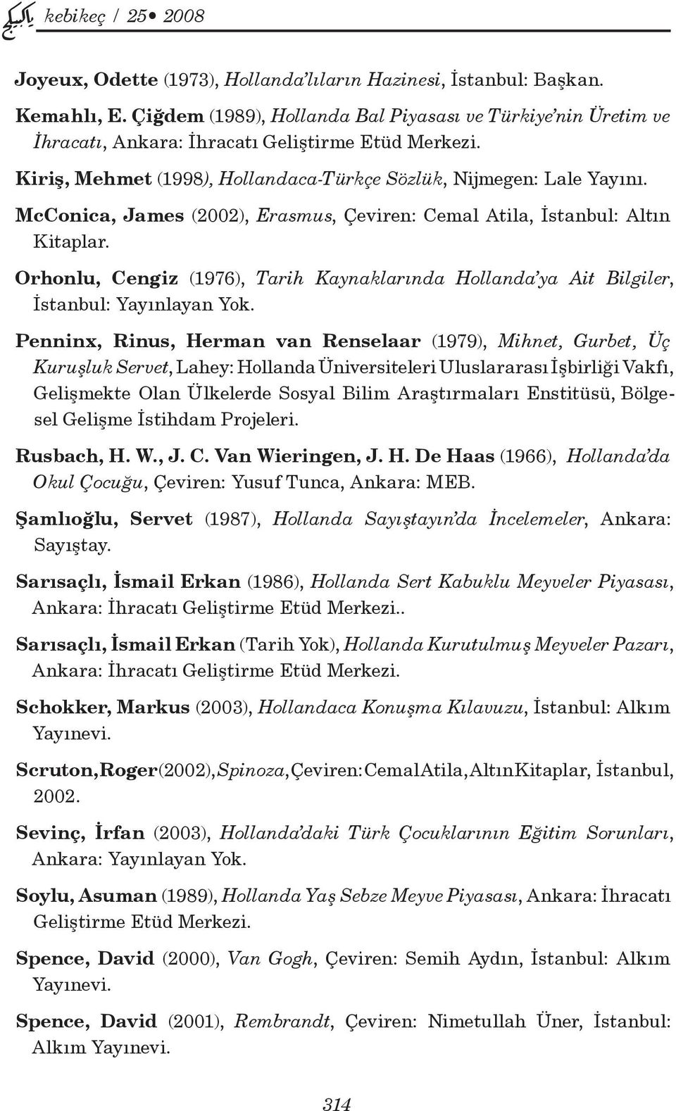 McConica, James (2002), Erasmus, Çeviren: Cemal Atila, İstanbul: Altın Kitaplar. Orhonlu, Cengiz (1976), Tarih Kaynaklarında Hollanda ya Ait Bilgiler, İstanbul: Yayınlayan Yok.