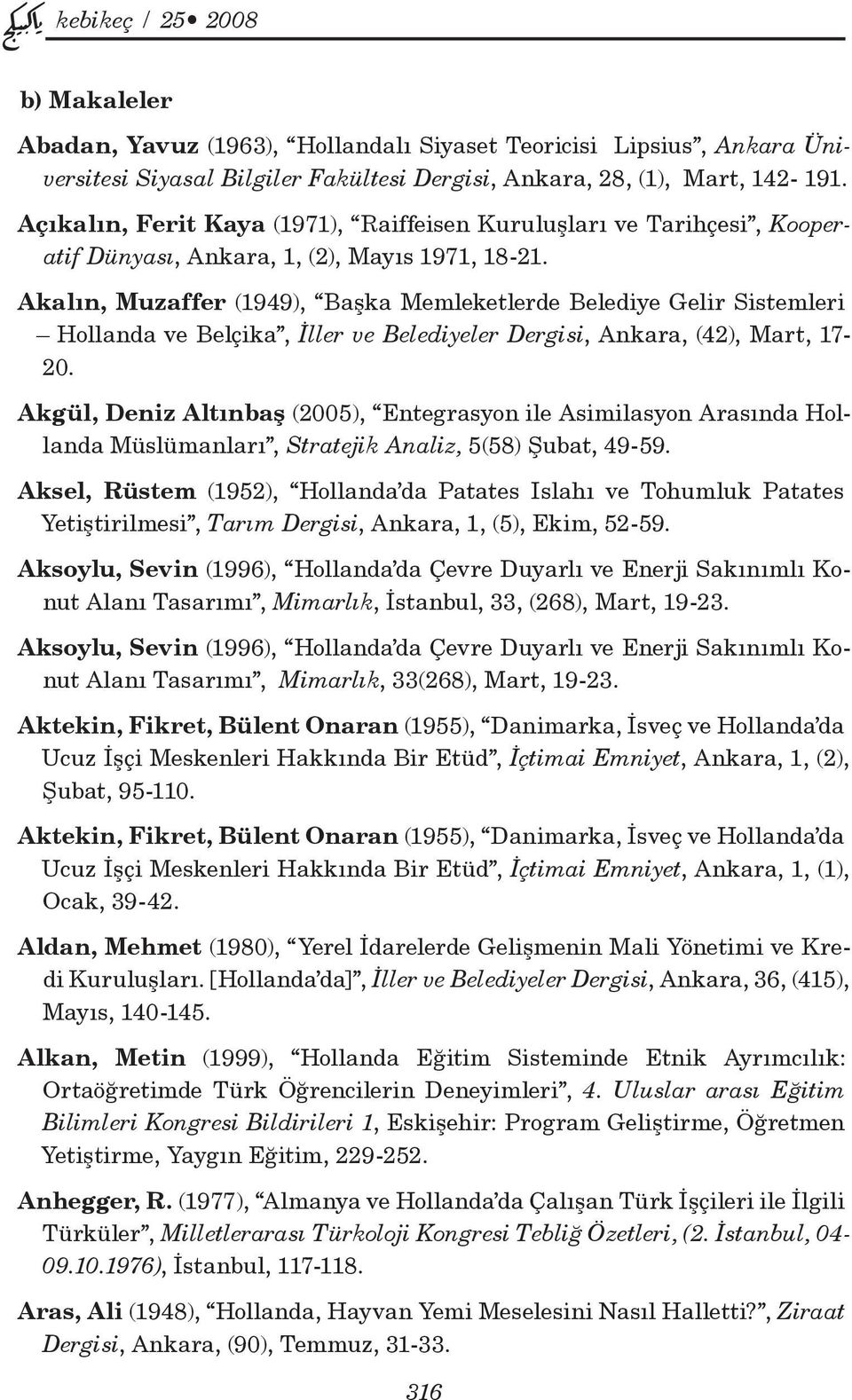 Akalın, Muzaffer (1949), Başka Memleketlerde Belediye Gelir Sistemleri Hollanda ve Belçika, İller ve Belediyeler Dergisi, Ankara, (42), Mart, 17-20.