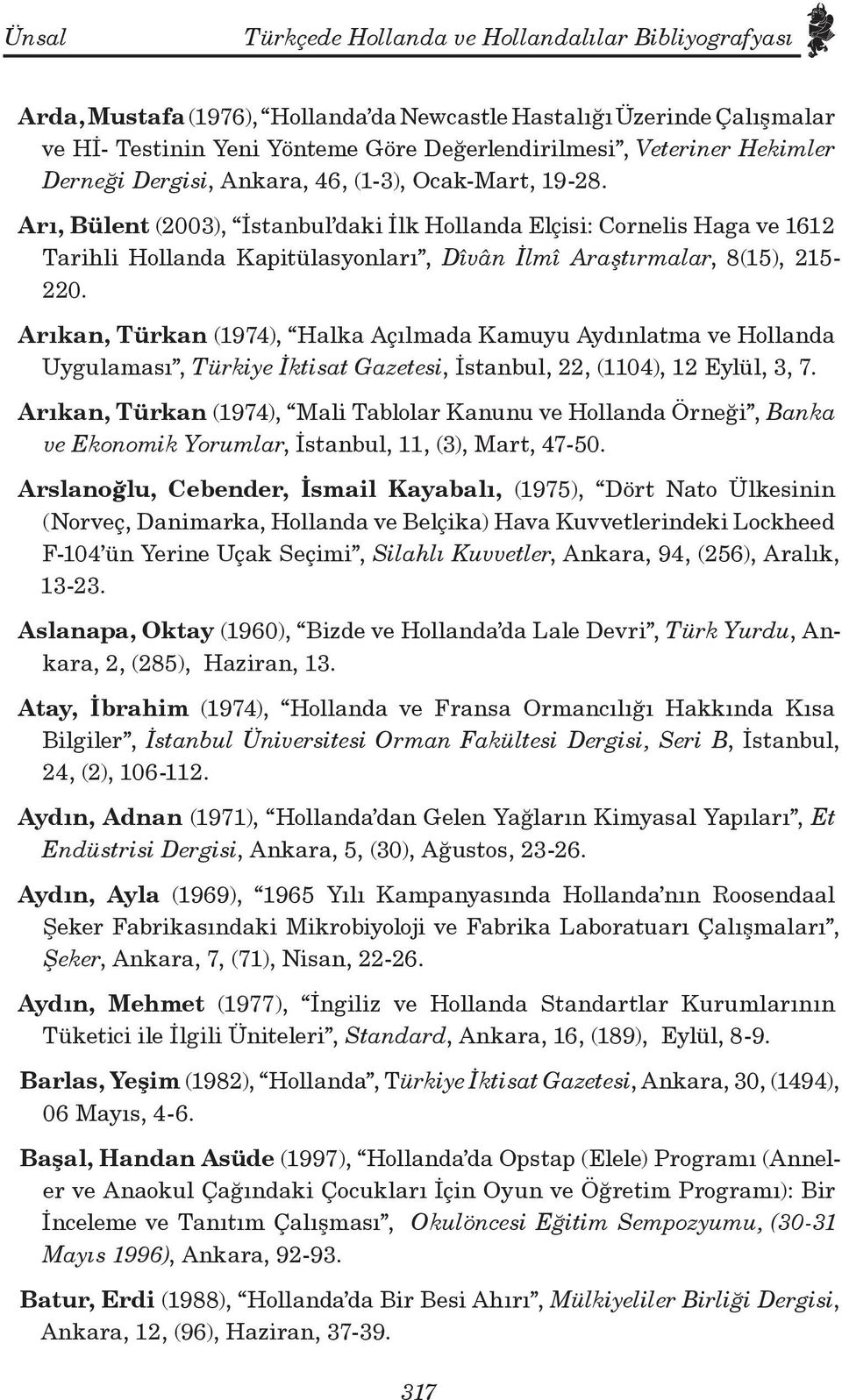 Arı, Bülent (2003), İstanbul daki İlk Hollanda Elçisi: Cornelis Haga ve 1612 Tarihli Hollanda Kapitülasyonları, Dîvân İlmî Araştırmalar, 8(15), 215-220.