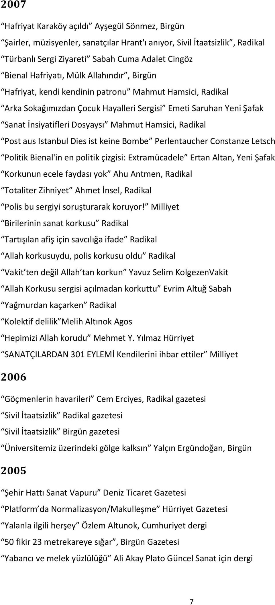 Post aus Istanbul Dies ist keine Bombe Perlentaucher Constanze Letsch Politik Bienal'in en politik çizgisi: Extramücadele Ertan Altan, Yeni Şafak Korkunun ecele faydası yok Ahu Antmen, Radikal