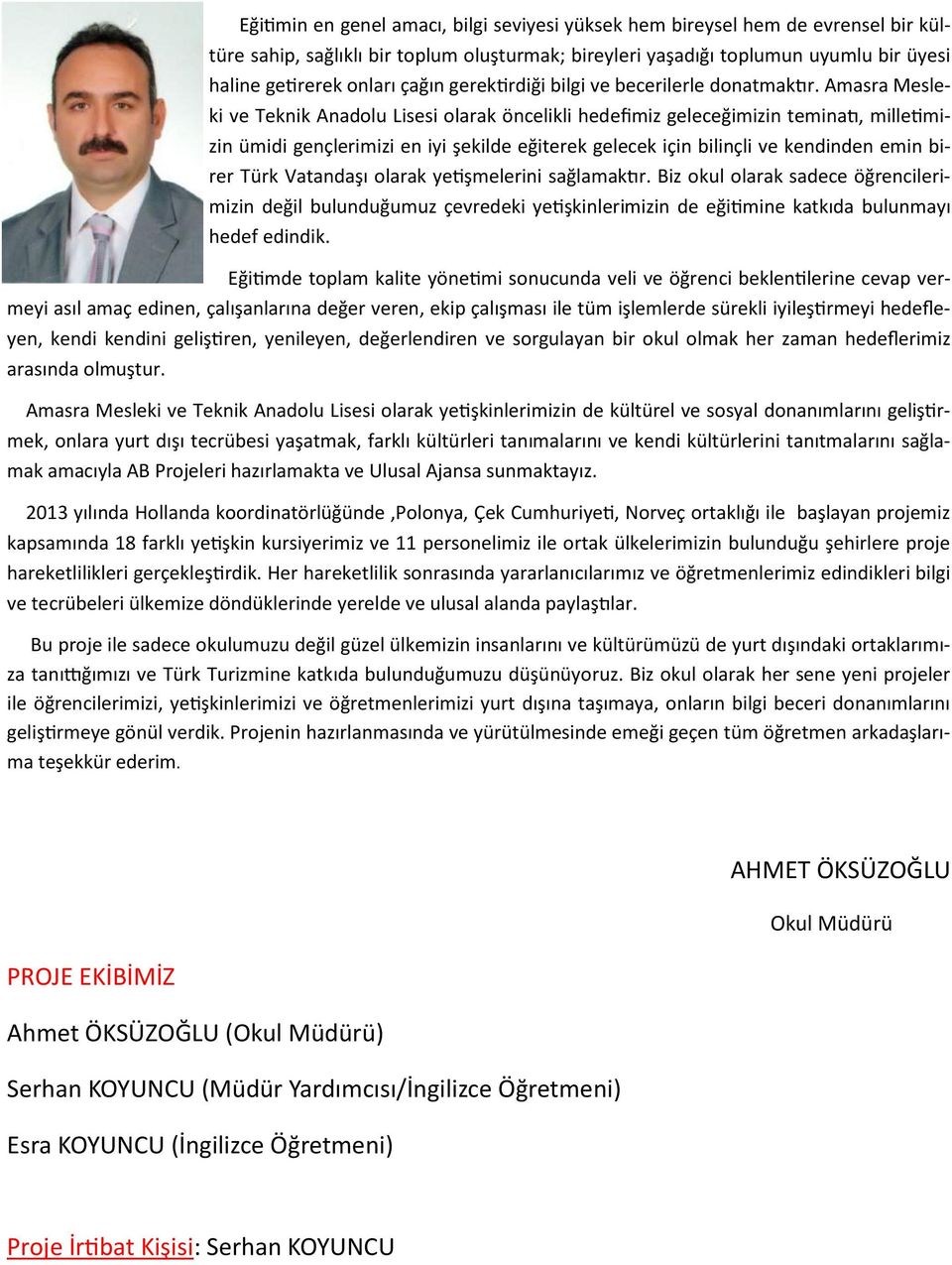 Amasra Mesleki ve Teknik Anadolu Lisesi olarak öncelikli hedefimiz geleceğimizin teminatı, milletimizin ümidi gençlerimizi en iyi şekilde eğiterek gelecek için bilinçli ve kendinden emin birer Türk