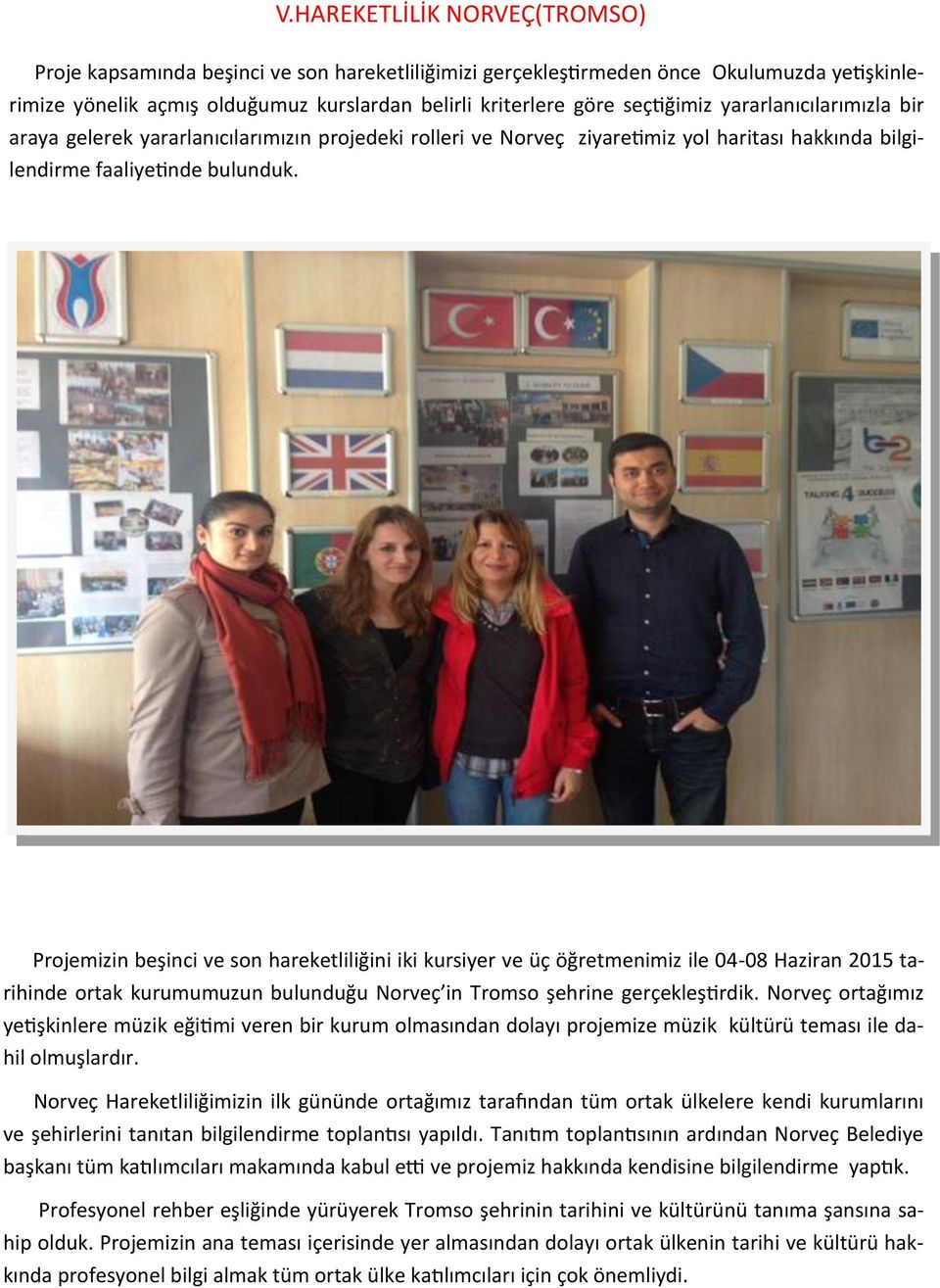 Projemizin beşinci ve son hareketliliğini iki kursiyer ve üç öğretmenimiz ile 04-08 Haziran 2015 tarihinde ortak kurumumuzun bulunduğu Norveç in Tromso şehrine gerçekleştirdik.