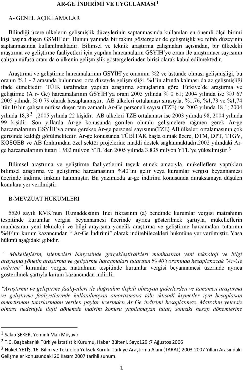 Bilimsel ve teknik araştırma çalışmaları açısından, bir ülkedeki araştırma ve geliştirme faaliyetleri için yapılan harcamaların GSYİH ye oranı ile araştırmacı sayısının çalışan nüfusa oranı da o