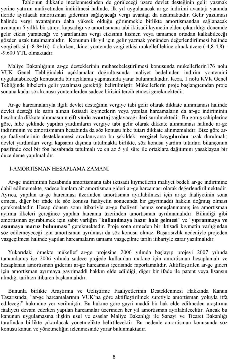 Gelir yazılması halinde vergi avantajının daha yüksek olduğu görünmekle birlikte amortismandan sağlanacak avantajın 5 yıllık bir süreyi kapsadığı ve amortismana tabi iktisadi kıymetin elden