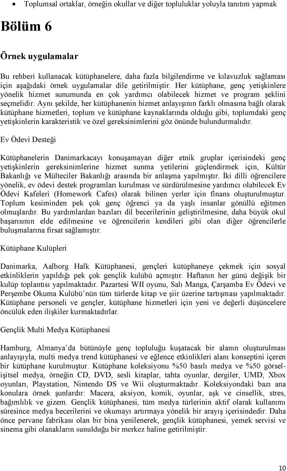 Aynı şekilde, her kütüphanenin hizmet anlayışının farklı olmasına bağlı olarak kütüphane hizmetleri, toplum ve kütüphane kaynaklarında olduğu gibi, toplumdaki genç yetişkinlerin karakteristik ve özel