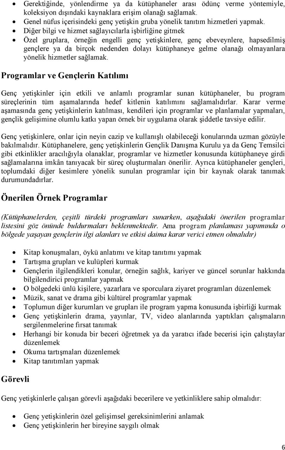 Diğer bilgi ve hizmet sağlayıcılarla işbirliğine gitmek Özel gruplara, örneğin engelli genç yetişkinlere, genç ebeveynlere, hapsedilmiş gençlere ya da birçok nedenden dolayı kütüphaneye gelme olanağı