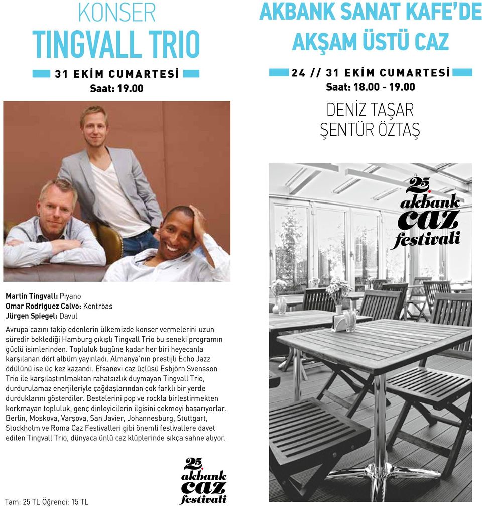 çıkışlı Tingvall Trio bu seneki programın güçlü isimlerinden. Topluluk bugüne kadar her biri heyecanla karşılanan dört albüm yayınladı. Almanya nın prestijli Echo Jazz ödülünü ise üç kez kazandı.