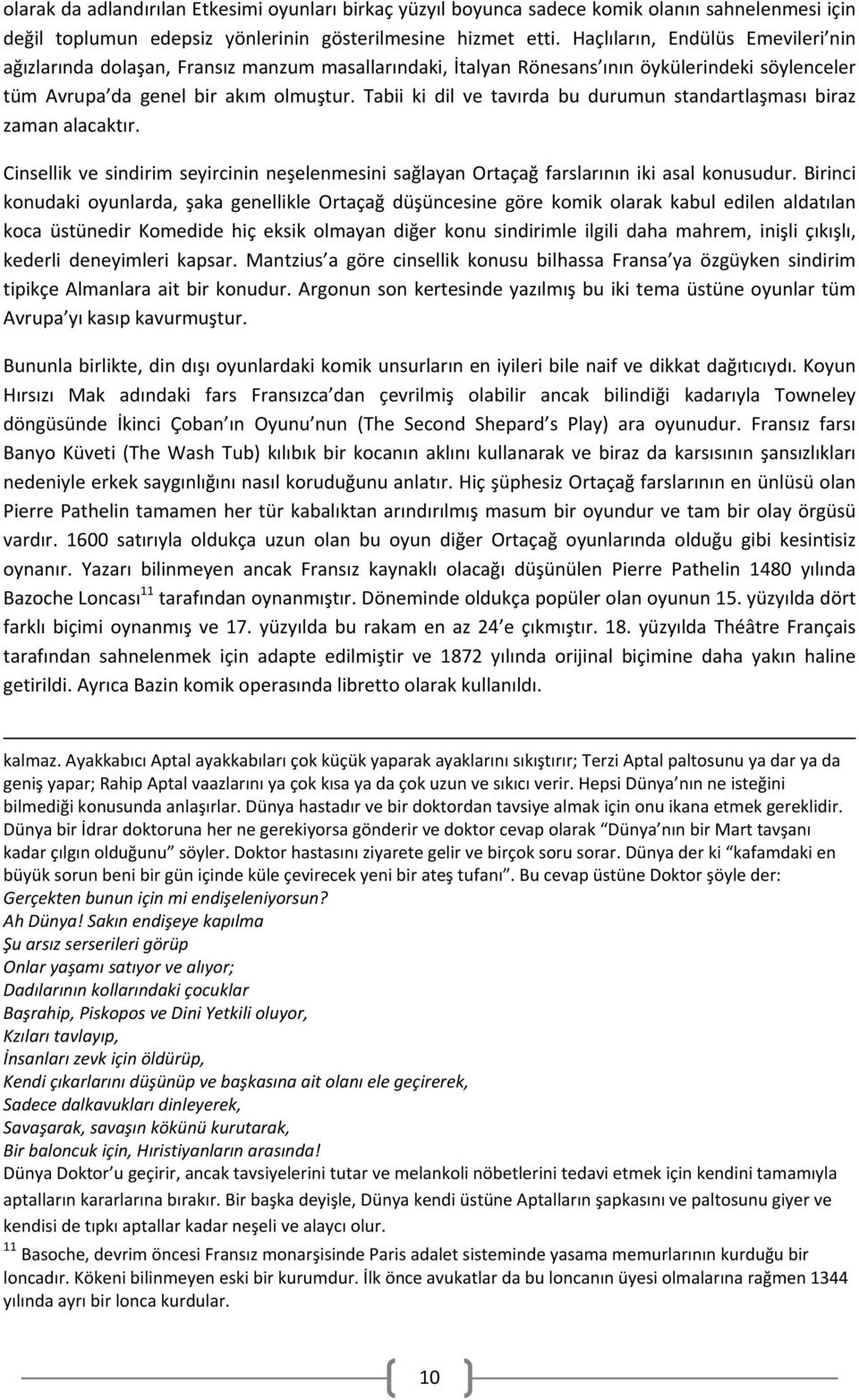 Tabii ki dil ve tavırda bu durumun standartlaşması biraz zaman alacaktır. Cinsellik ve sindirim seyircinin neşelenmesini sağlayan Ortaçağ farslarının iki asal konusudur.