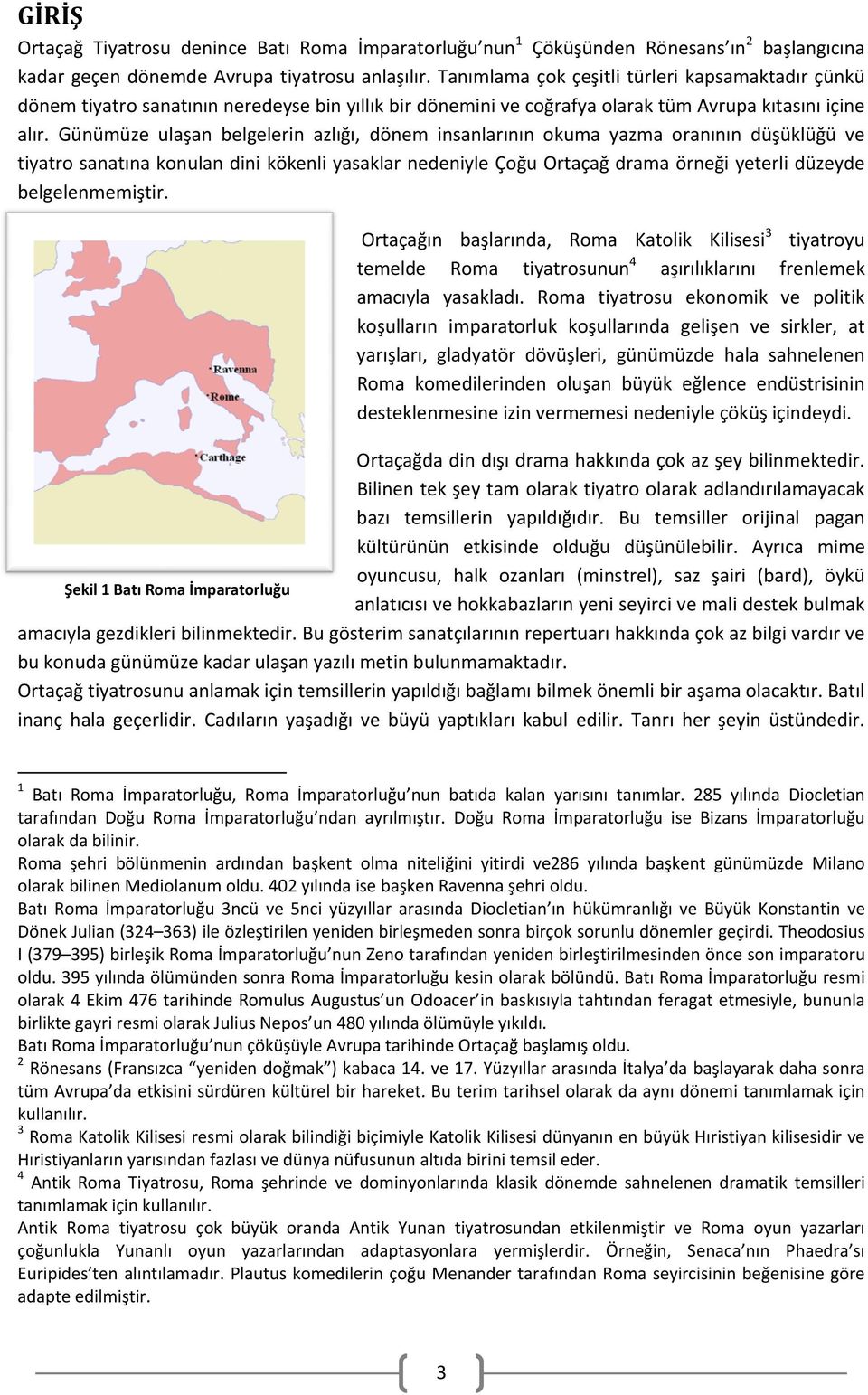 Günümüze ulaşan belgelerin azlığı, dönem insanlarının okuma yazma oranının düşüklüğü ve tiyatro sanatına konulan dini kökenli yasaklar nedeniyle Çoğu Ortaçağ drama örneği yeterli düzeyde