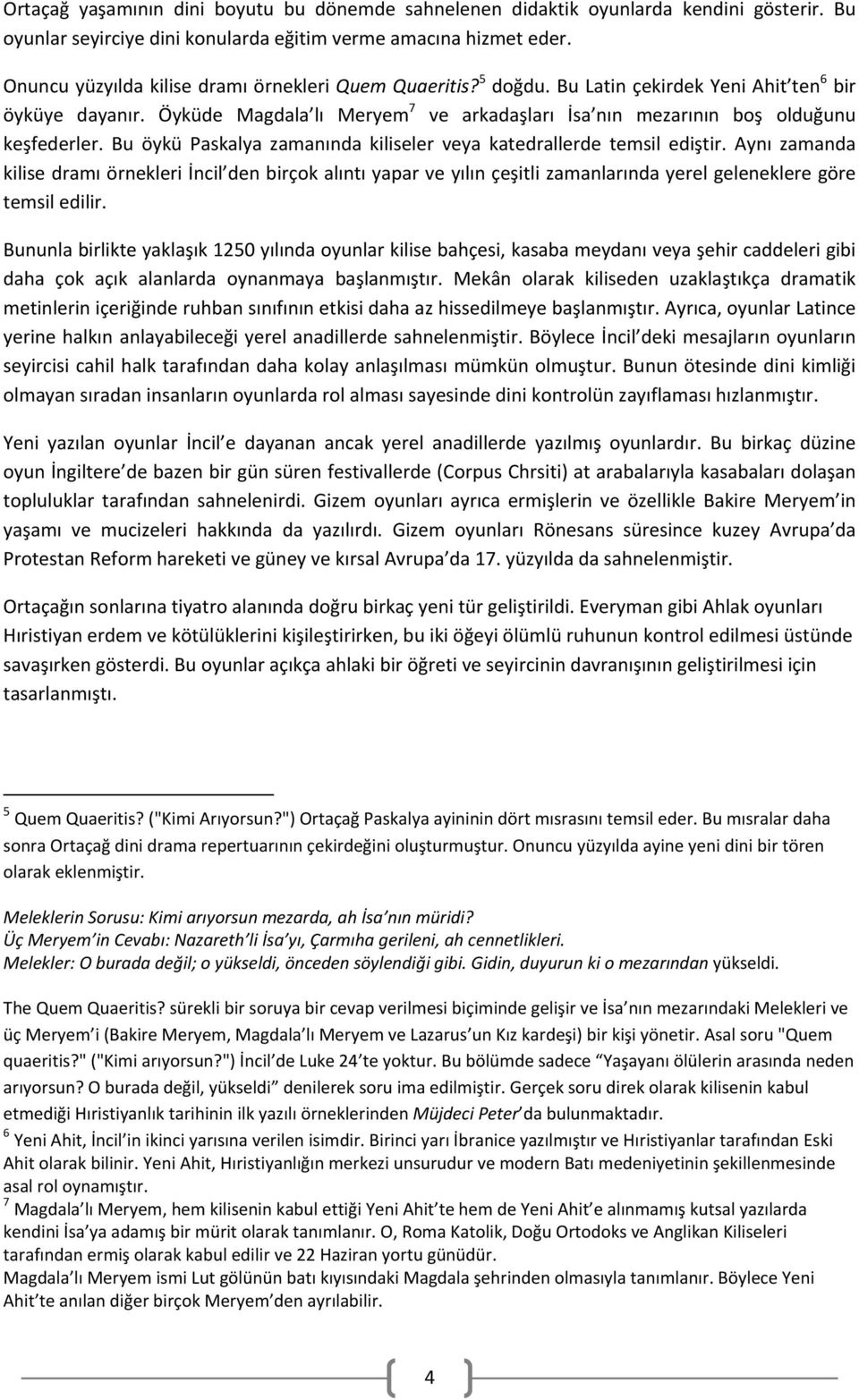 Öyküde Magdala lı Meryem 7 ve arkadaşları İsa nın mezarının boş olduğunu keşfederler. Bu öykü Paskalya zamanında kiliseler veya katedrallerde temsil ediştir.