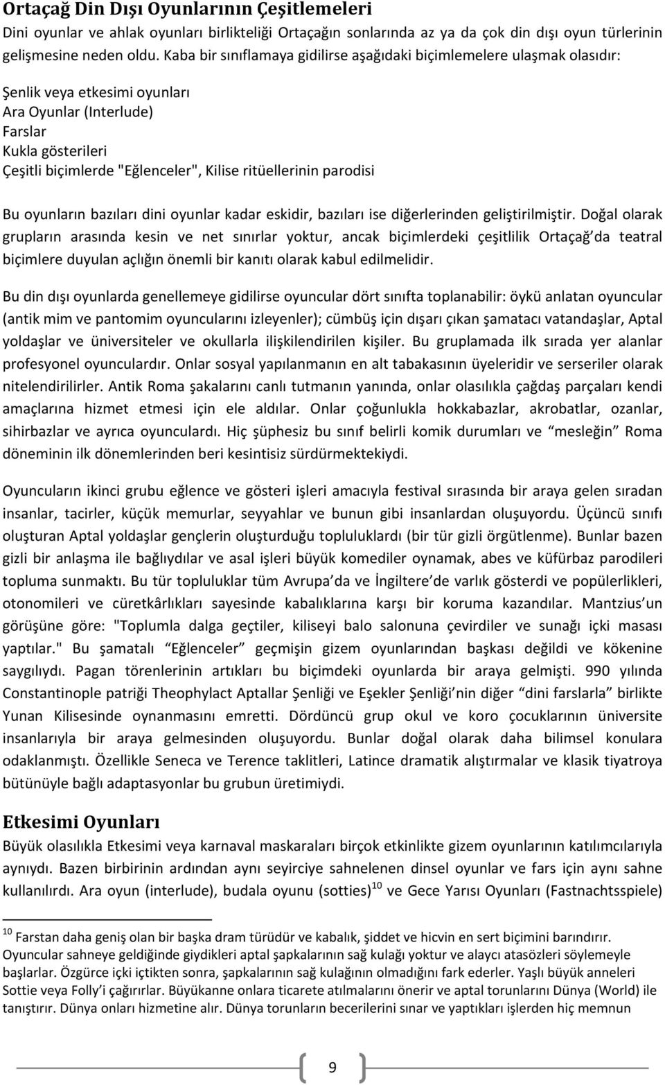 ritüellerinin parodisi Bu oyunların bazıları dini oyunlar kadar eskidir, bazıları ise diğerlerinden geliştirilmiştir.