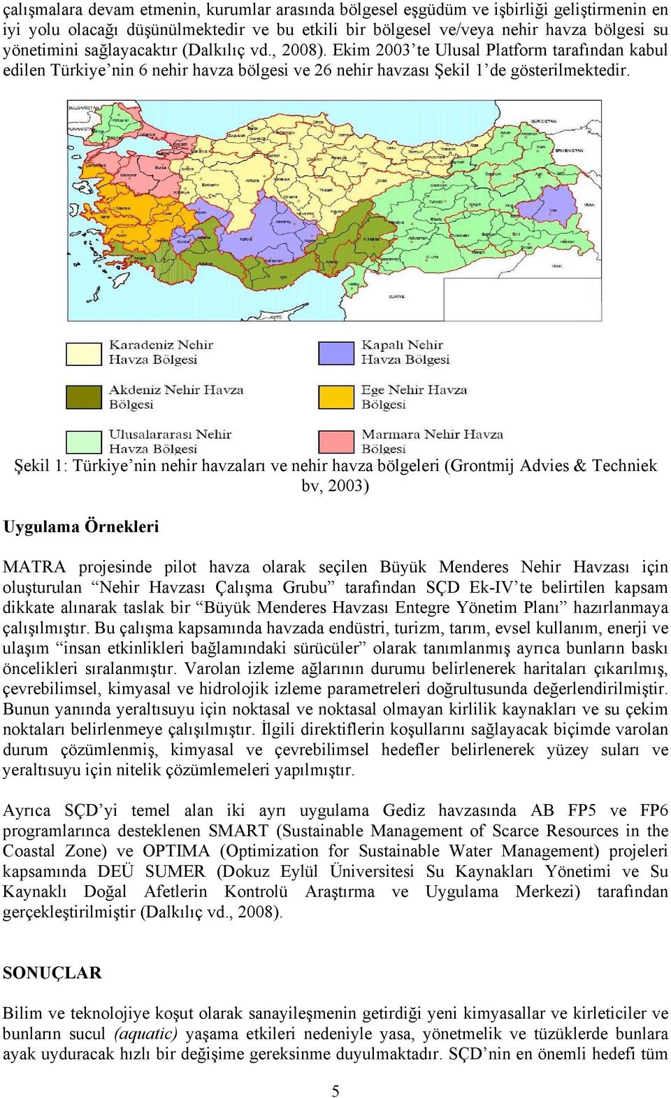 Şekil 1: Türkiye nin nehir havzaları ve nehir havza bölgeleri (Grontmij Advies & Techniek bv, 2003) Uygulama Örnekleri MATRA projesinde pilot havza olarak seçilen Büyük Menderes Nehir Havzası için
