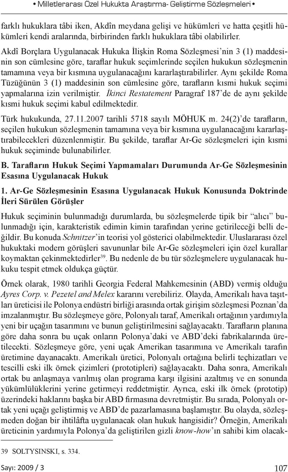 Akdî Borçlara Uygulanacak Hukuka İlişkin Roma Sözleşmesi nin 3 (1) maddesinin son cümlesine göre, taraflar hukuk seçimlerinde seçilen hukukun sözleşmenin tamamına veya bir kısmına uygulanacağını