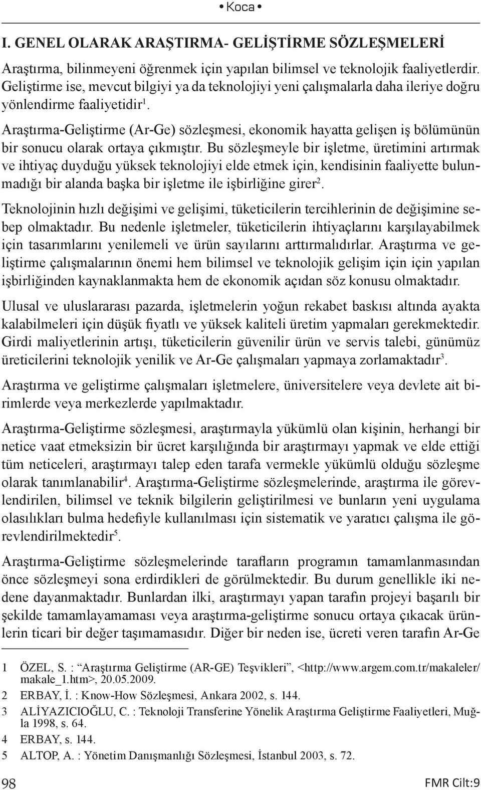 Araştırma-Geliştirme (Ar-Ge) sözleşmesi, ekonomik hayatta gelişen iş bölümünün bir sonucu olarak ortaya çıkmıştır.