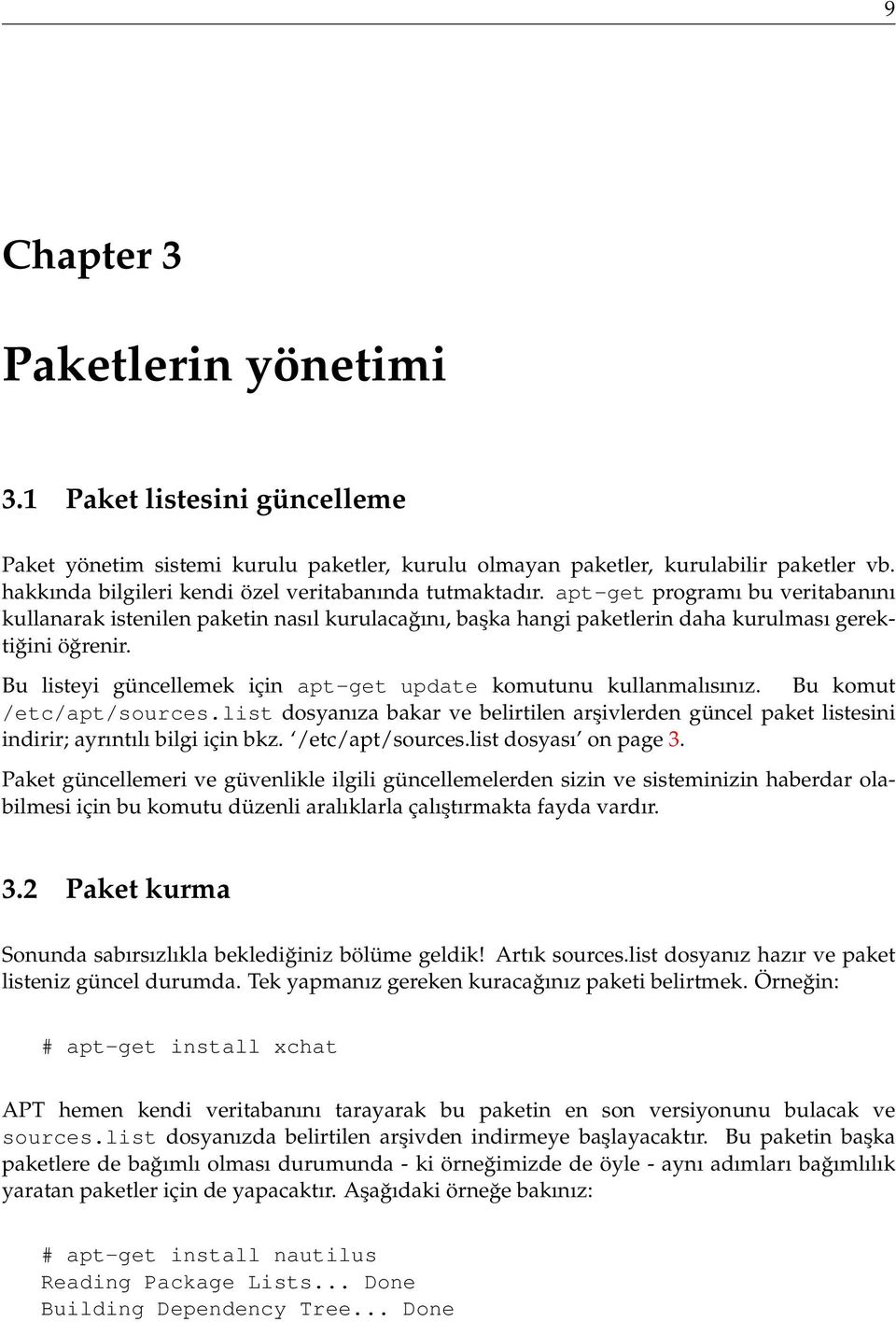 Bu listeyi güncellemek için apt-get update komutunu kullanmalısınız. Bu komut /etc/apt/sources.list dosyanıza bakar ve belirtilen arşivlerden güncel paket listesini indirir; ayrıntılı bilgi için bkz.