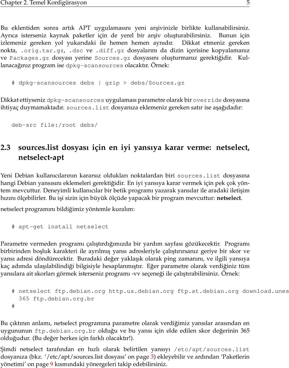 gz dosyası yerine Sources.gz dosyasını oluşturmanız gerektiğidir. Kullanacağınız program ise dpkg-scansources olacaktır. Örnek: # dpkg-scansources debs gzip > debs/sources.