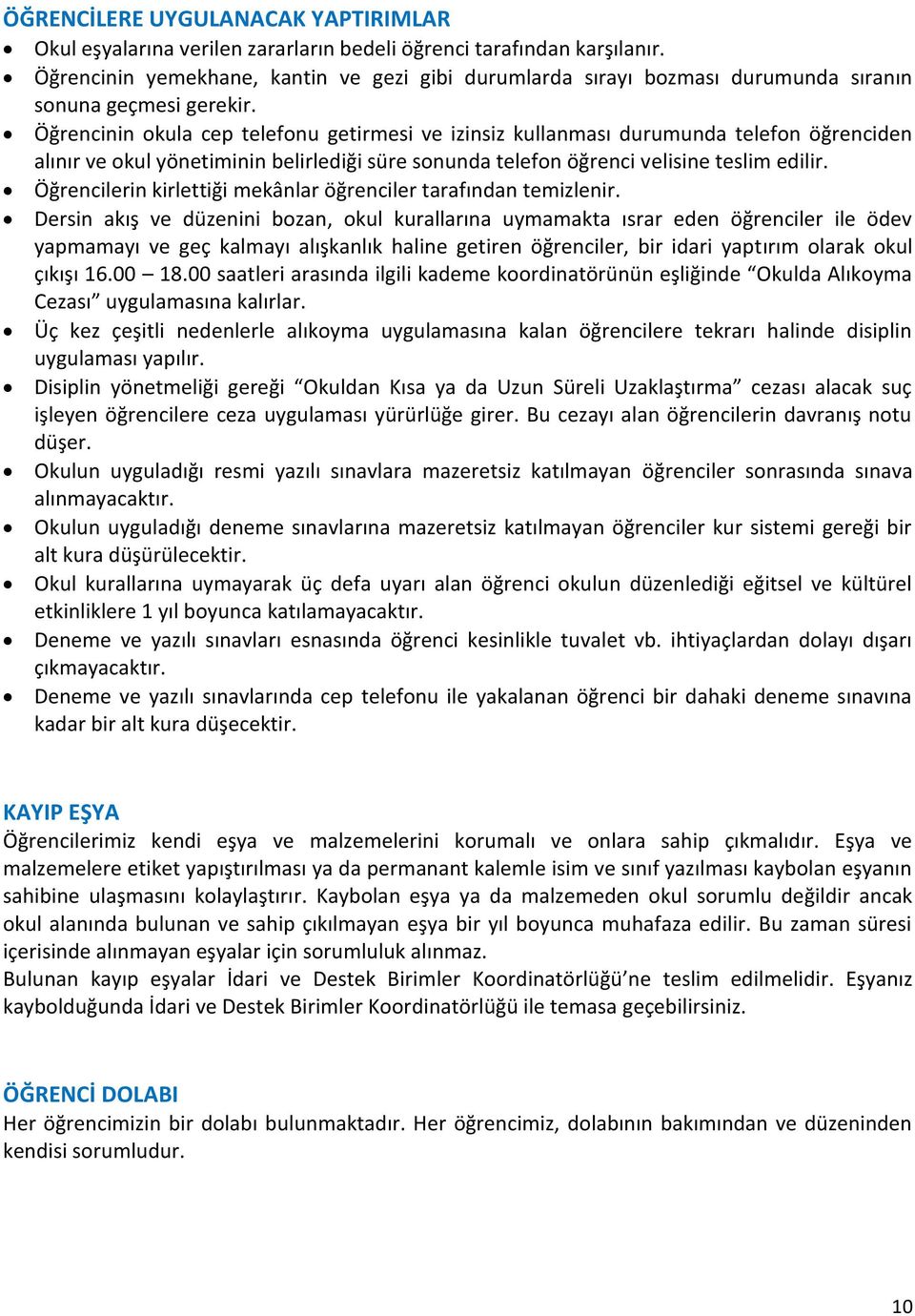 Öğrencinin okula cep telefonu getirmesi ve izinsiz kullanması durumunda telefon öğrenciden alınır ve okul yönetiminin belirlediği süre sonunda telefon öğrenci velisine teslim edilir.