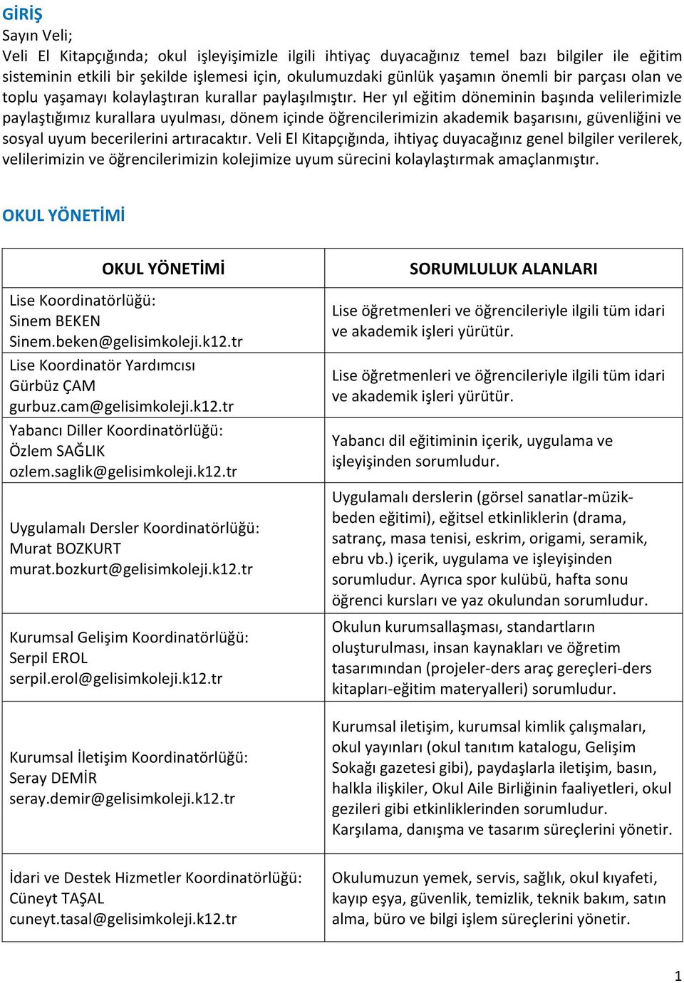 Her yıl eğitim döneminin başında velilerimizle paylaştığımız kurallara uyulması, dönem içinde öğrencilerimizin akademik başarısını, güvenliğini ve sosyal uyum becerilerini artıracaktır.