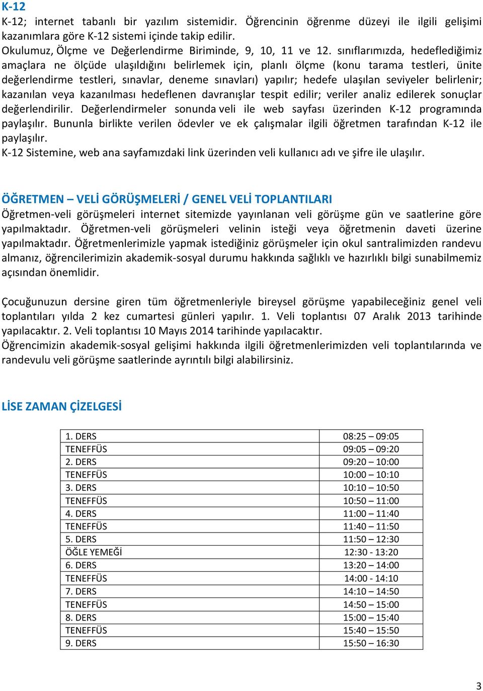 sınıflarımızda, hedeflediğimiz amaçlara ne ölçüde ulaşıldığını belirlemek için, planlı ölçme (konu tarama testleri, ünite değerlendirme testleri, sınavlar, deneme sınavları) yapılır; hedefe ulaşılan