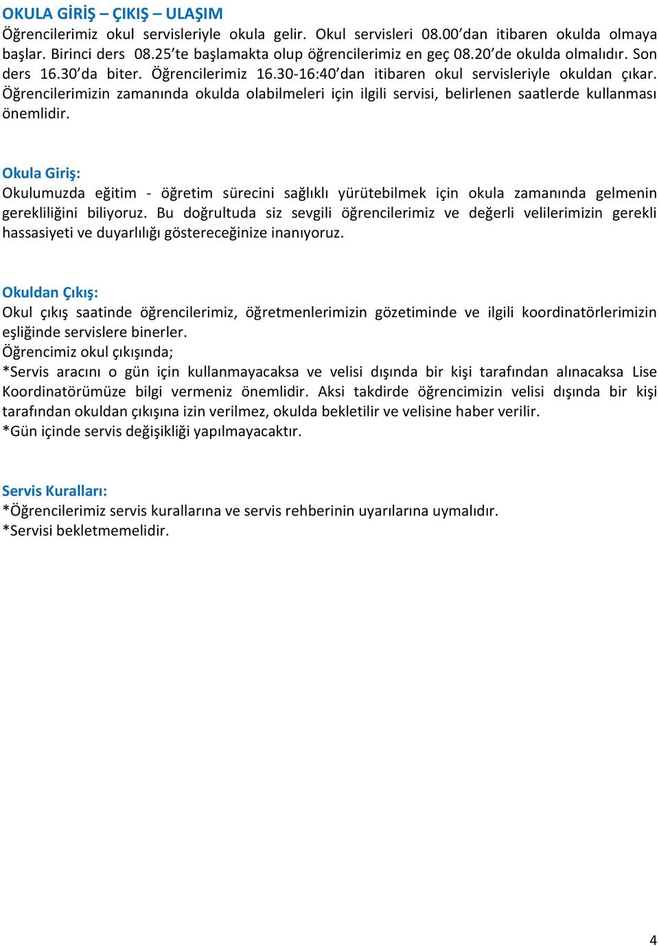 Öğrencilerimizin zamanında okulda olabilmeleri için ilgili servisi, belirlenen saatlerde kullanması önemlidir.