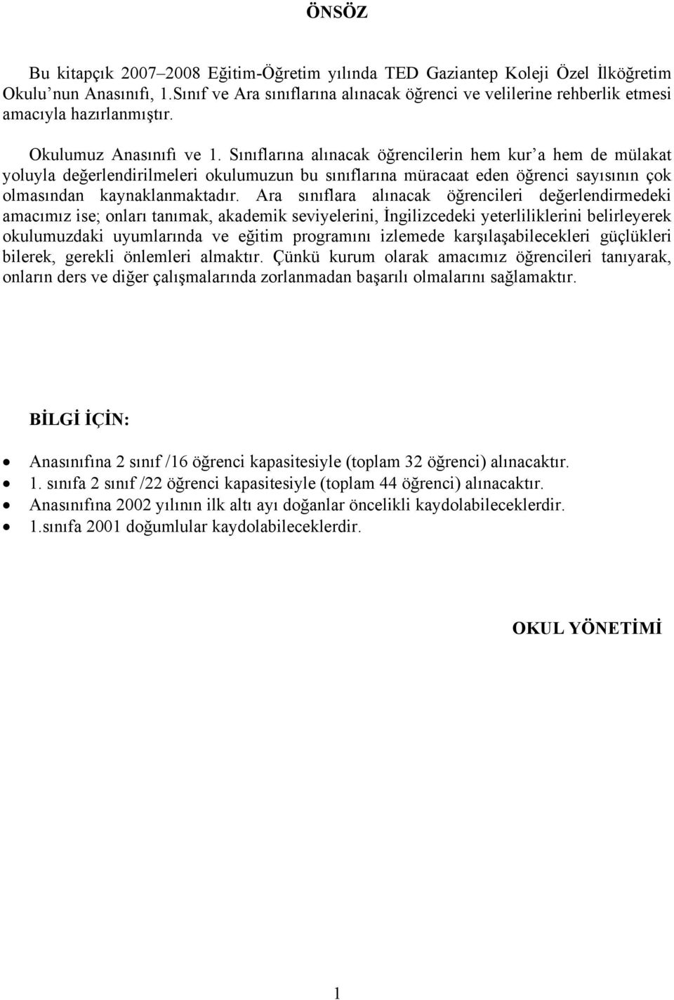 Sınıflarına alınacak öğrencilerin hem kur a hem de mülakat yoluyla değerlendirilmeleri okulumuzun bu sınıflarına müracaat eden öğrenci sayısının çok olmasından kaynaklanmaktadır.