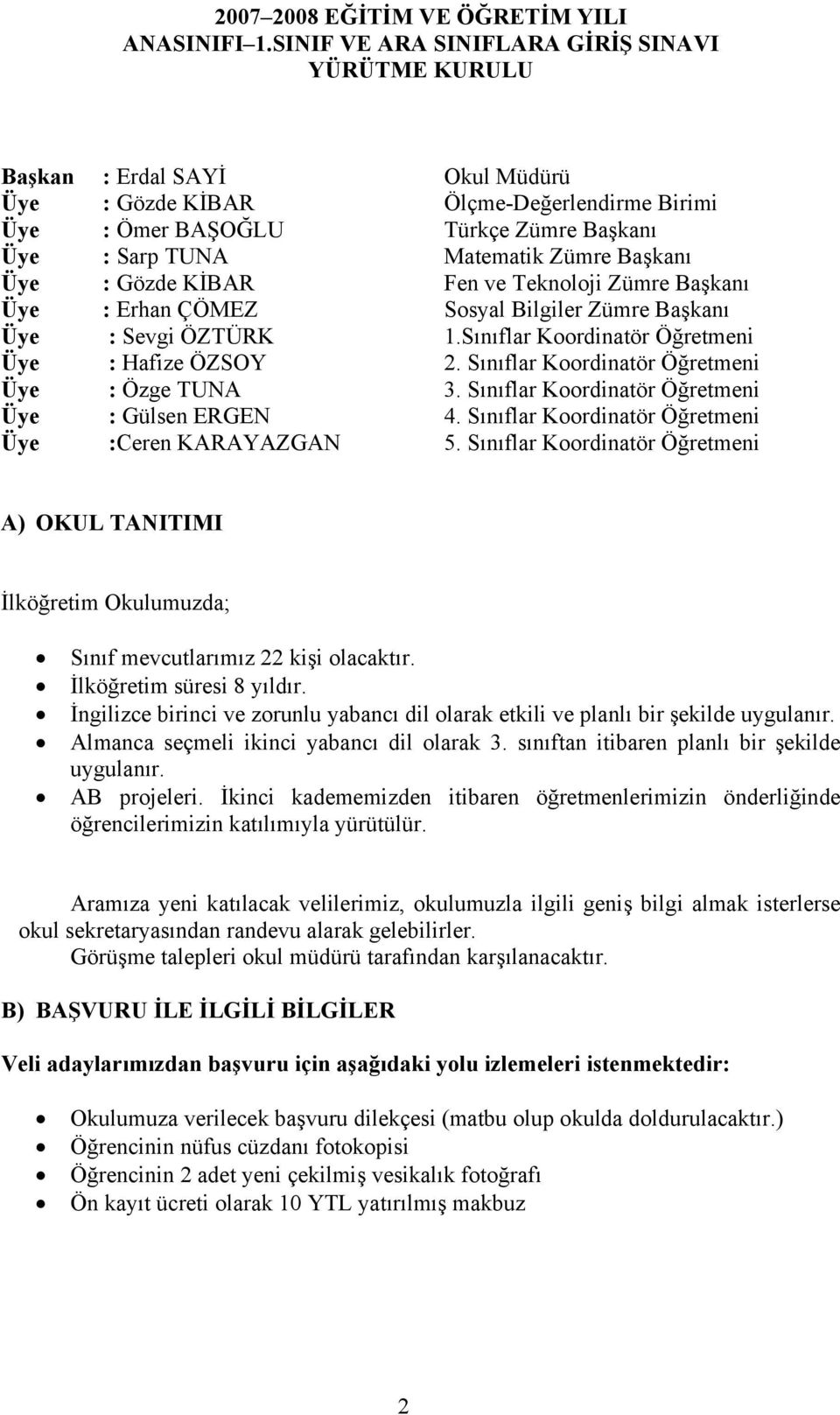 Başkanı Üye : Gözde KİBAR Fen ve Teknoloji Zümre Başkanı Üye : Erhan ÇÖMEZ Sosyal Bilgiler Zümre Başkanı Üye : Sevgi ÖZTÜRK 1.Sınıflar Koordinatör Öğretmeni Üye : Hafize ÖZSOY 2.