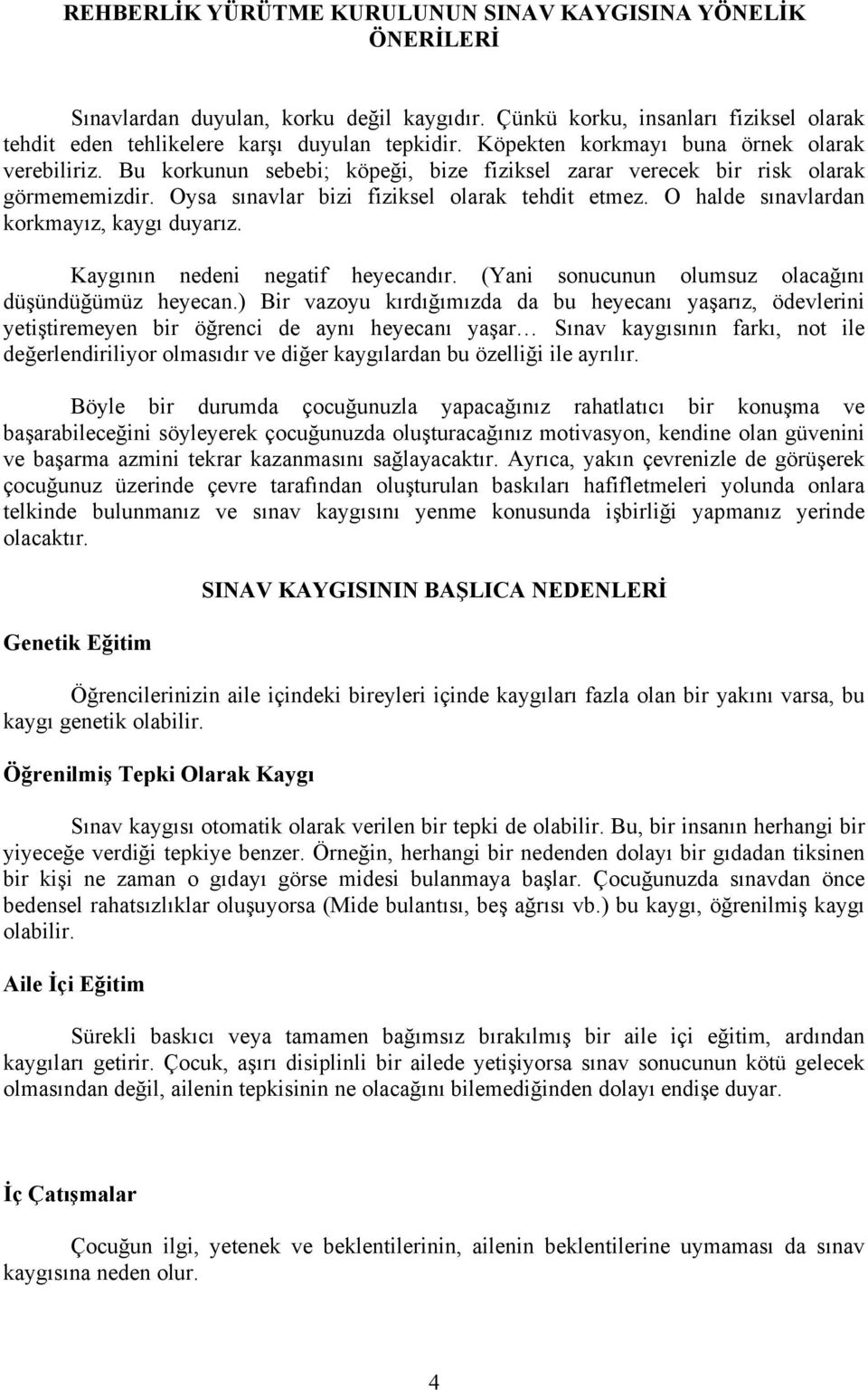 O halde sınavlardan korkmayız, kaygı duyarız. Kaygının nedeni negatif heyecandır. (Yani sonucunun olumsuz olacağını düşündüğümüz heyecan.