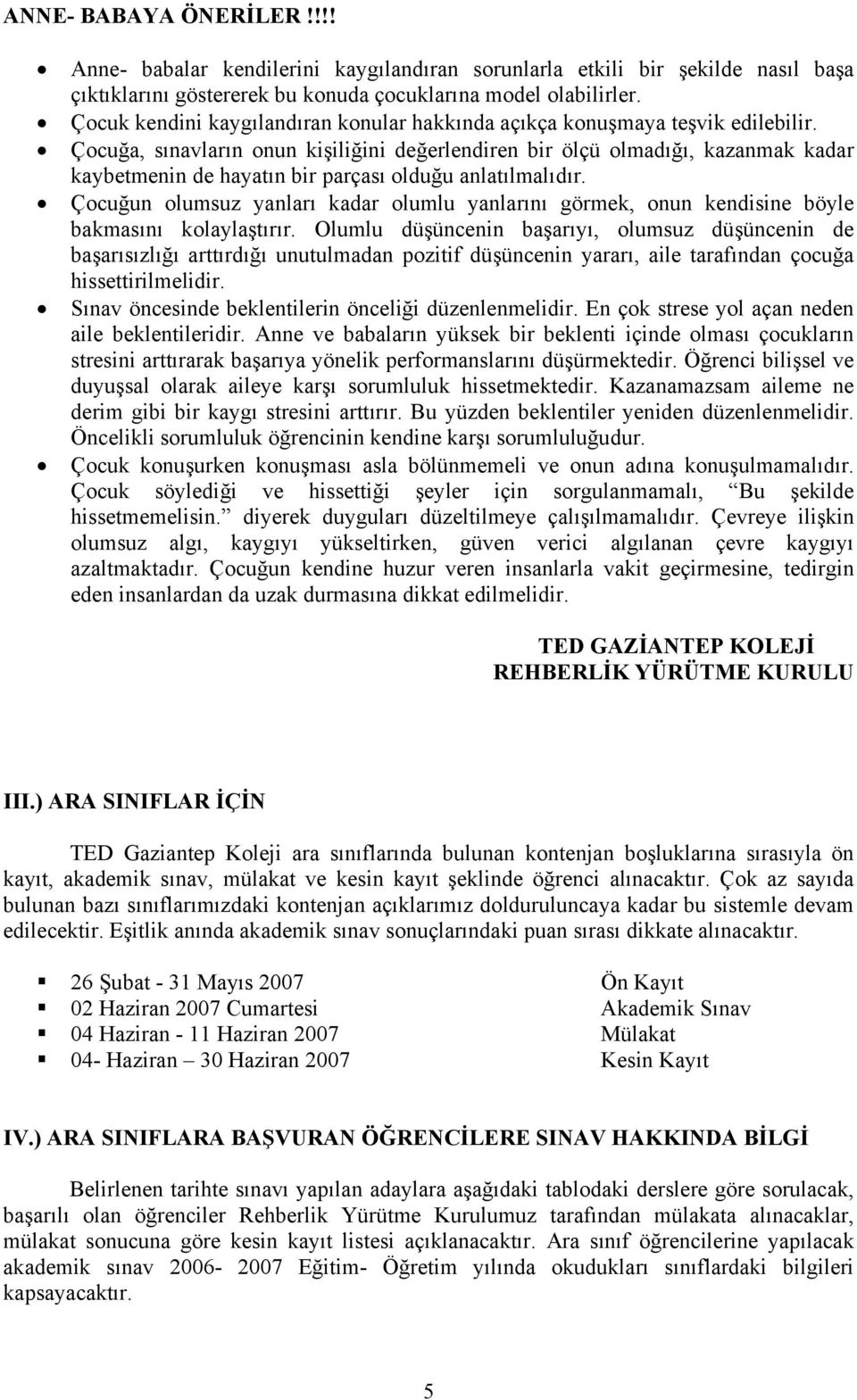 Çocuğa, sınavların onun kişiliğini değerlendiren bir ölçü olmadığı, kazanmak kadar kaybetmenin de hayatın bir parçası olduğu anlatılmalıdır.