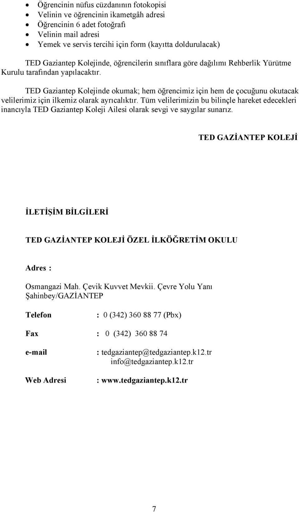 TED Gaziantep Kolejinde okumak; hem öğrencimiz için hem de çocuğunu okutacak velilerimiz için ilkemiz olarak ayrıcalıktır.