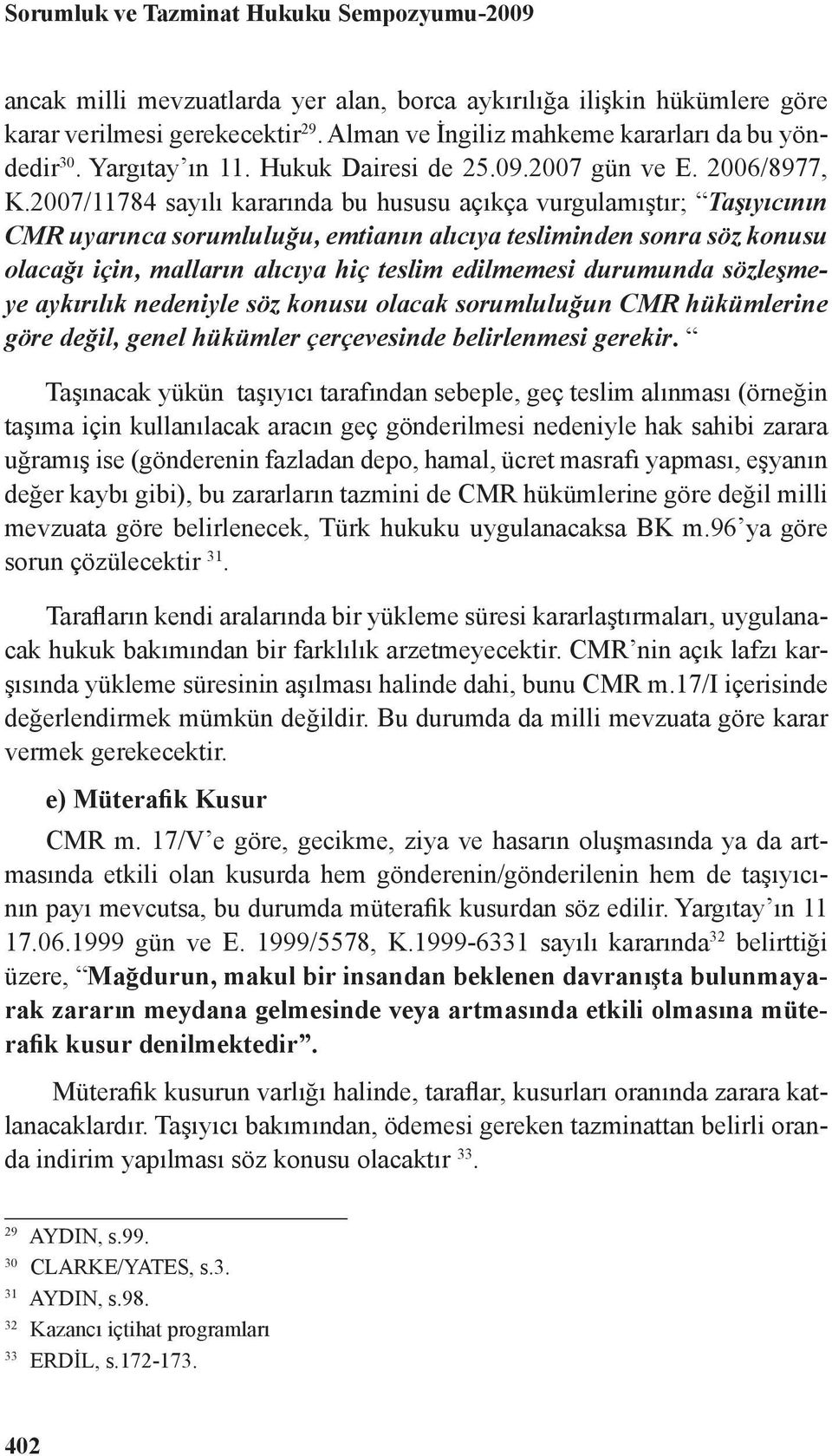 2007/11784 sayılı kararında bu hususu açıkça vurgulamıştır; Taşıyıcının CMR uyarınca sorumluluğu, emtianın alıcıya tesliminden sonra söz konusu olacağı için, malların alıcıya hiç teslim edilmemesi