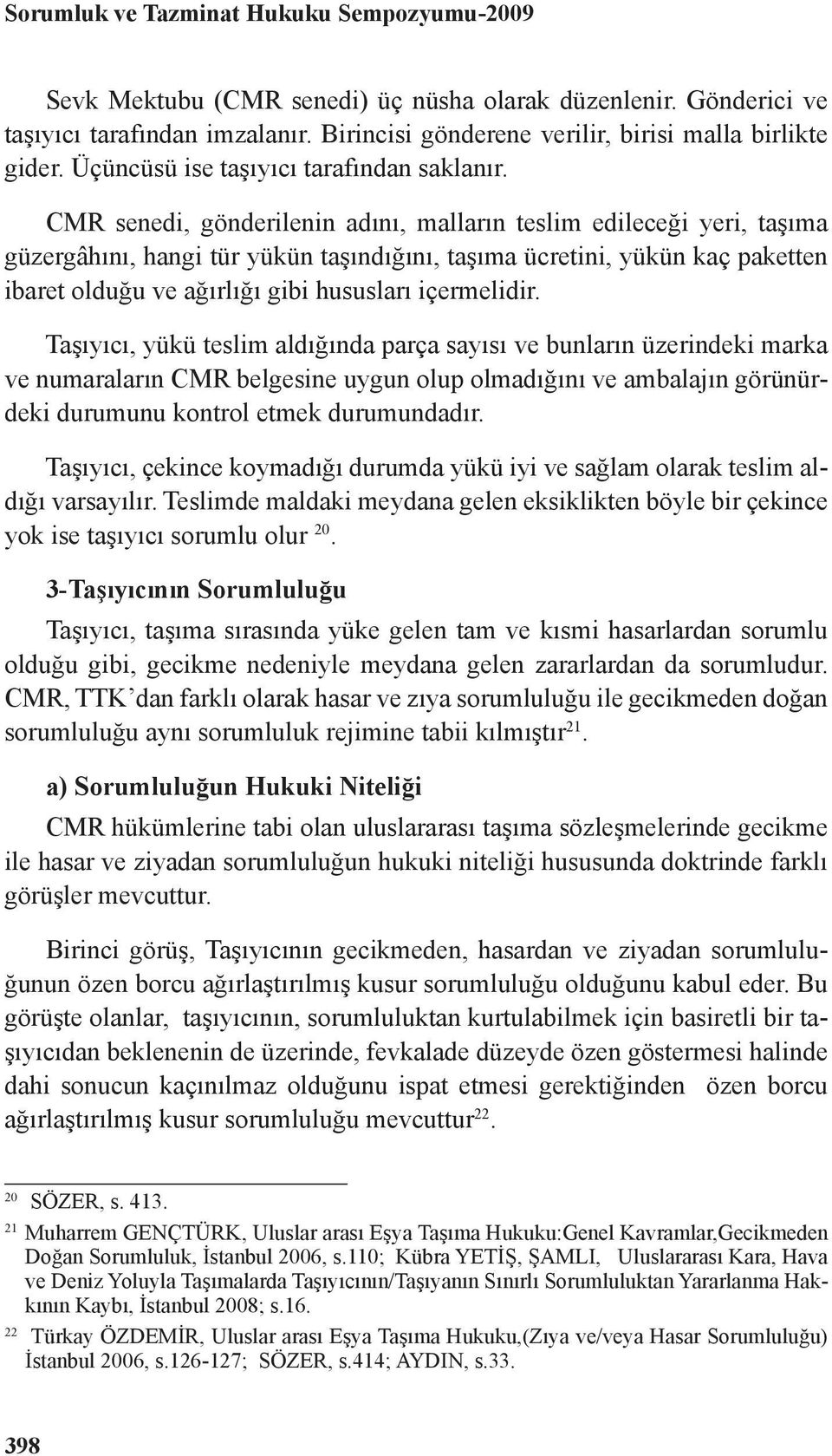 CMR senedi, gönderilenin adını, malların teslim edileceği yeri, taşıma güzergâhını, hangi tür yükün taşındığını, taşıma ücretini, yükün kaç paketten ibaret olduğu ve ağırlığı gibi hususları