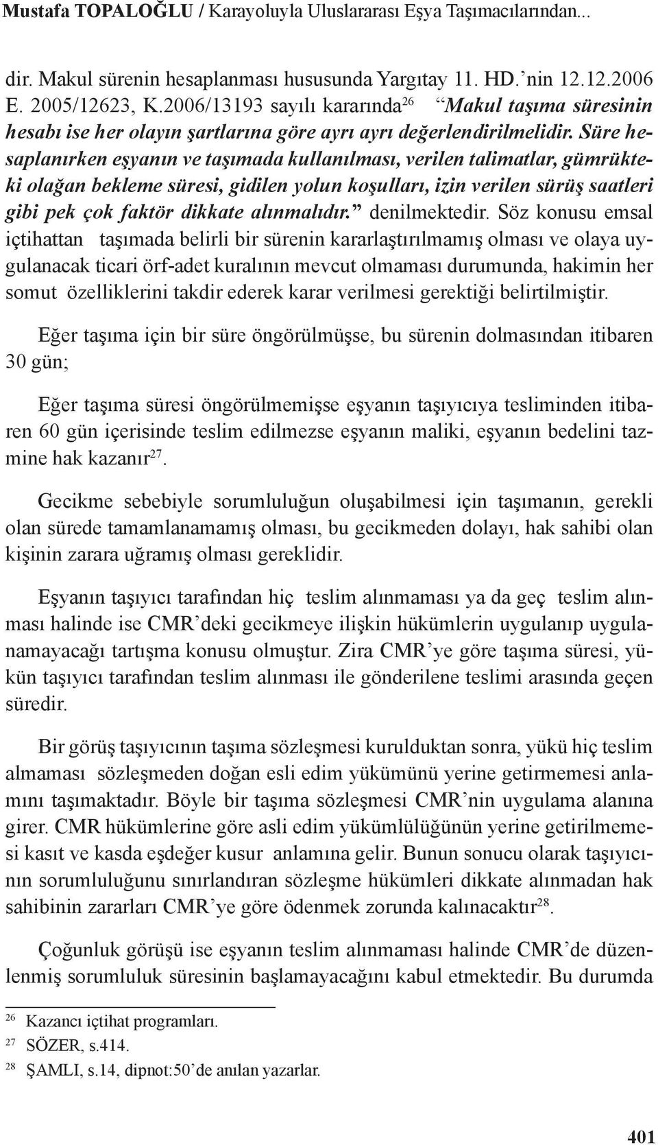 Süre hesaplanırken eşyanın ve taşımada kullanılması, verilen talimatlar, gümrükteki olağan bekleme süresi, gidilen yolun koşulları, izin verilen sürüş saatleri gibi pek çok faktör dikkate alınmalıdır.