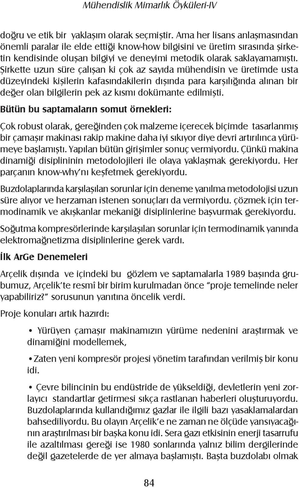 Şirkette uzun süre çalışan ki çok az sayıda mühendisin ve üretimde usta düzeyindeki kişilerin kafasındakilerin dışında para karşılığında alınan bir değer olan bilgilerin pek az kısmı dokümante