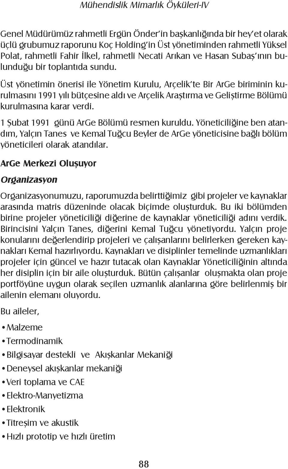 Üst yönetimin önerisi ile Yönetim Kurulu, Arçelik te Bir ArGe biriminin kurulmasını 1991 yılı bütçesine aldı ve Arçelik Araştırma ve Geliştirme Bölümü kurulmasına karar verdi.