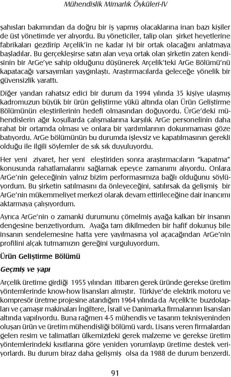 Bu gerçekleşirse satın alan veya ortak olan şirketin zaten kendisinin bir ArGe ye sahip olduğunu düşünerek Arçelik teki ArGe Bölümü nü kapatacağı varsayımları yaygınlaştı.