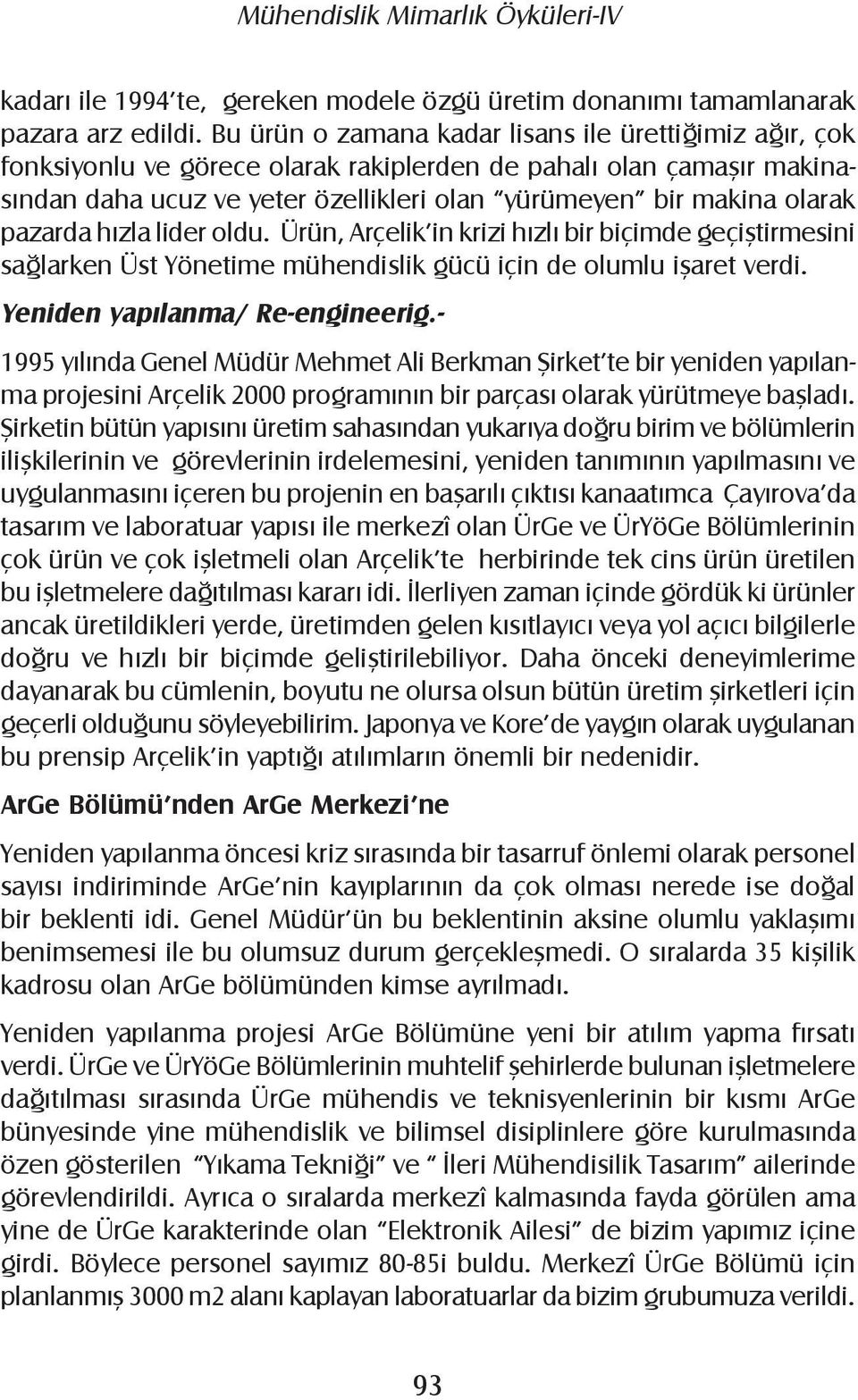 pazarda hızla lider oldu. Ürün, Arçelik in krizi hızlı bir biçimde geçiştirmesini sağlarken Üst Yönetime mühendislik gücü için de olumlu işaret verdi. Yeniden yapılanma/ Re-engineerig.