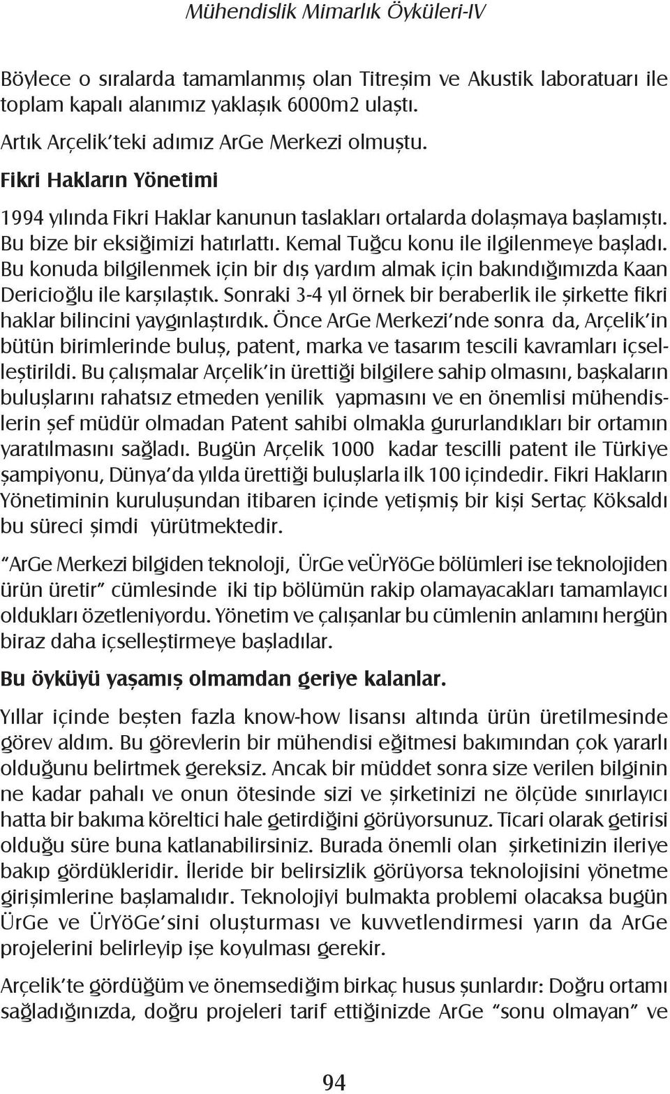 Bu konuda bilgilenmek için bir dış yardım almak için bakındığımızda Kaan Dericioğlu ile karşılaştık. Sonraki 3-4 yıl örnek bir beraberlik ile şirkette fikri haklar bilincini yaygınlaştırdık.