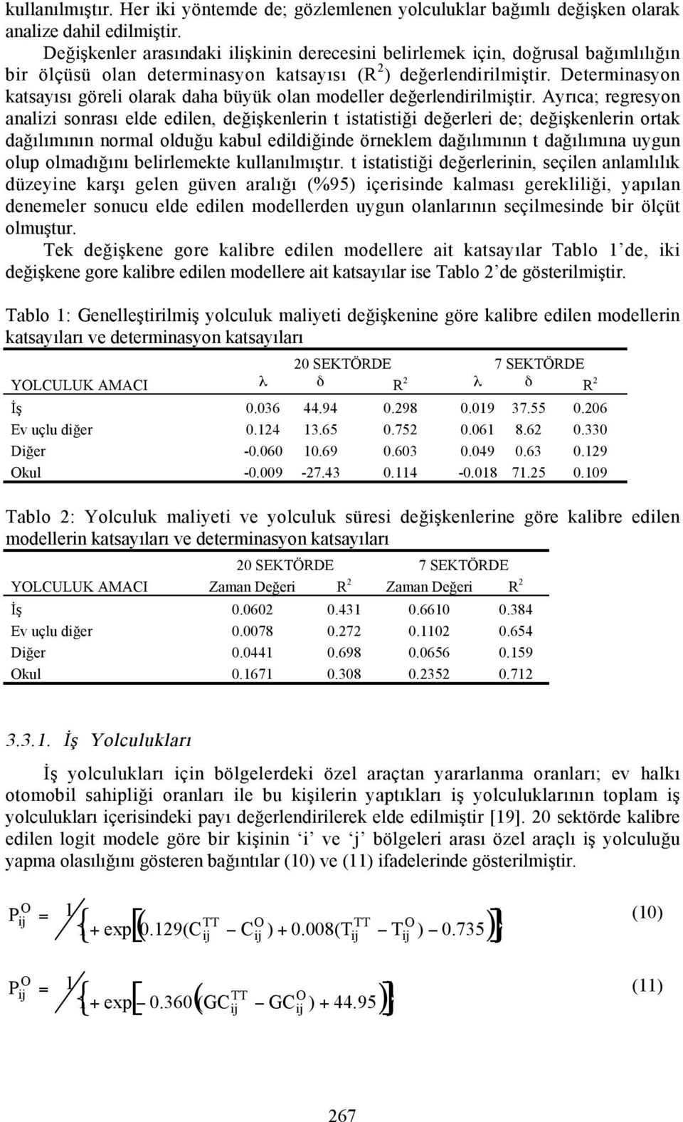 Determinasyon katsayõsõ göreli olarak daha büyük olan modeller değerlendirilmiştir.