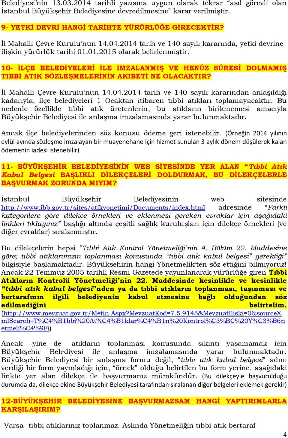 10- İLÇE BELEDİYELERİ İLE İMZALANMIŞ VE HENÜZ SÜRESİ DOLMAMIŞ TIBBİ ATIK SÖZLEŞMELERİNİN AKIBETİ NE OLACAKTIR? İl Mahalli Çevre Kurulu nun 14.04.