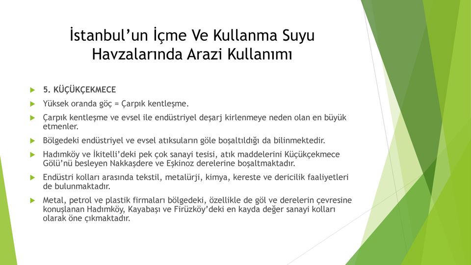 Hadımköy ve İkitelli deki pek çok sanayi tesisi, atık maddelerini Küçükçekmece Gölü nü besleyen Nakkaşdere ve Eşkinoz derelerine boşaltmaktadır.