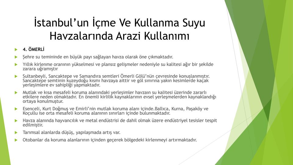 konuşlanmıştır. Sancaktepe semtinin kuzeydoğu kısmı havzaya aittir ve göl sınırına yakın kesimlerde kaçak yerleşimlere ev sahipliği yapmaktadır.