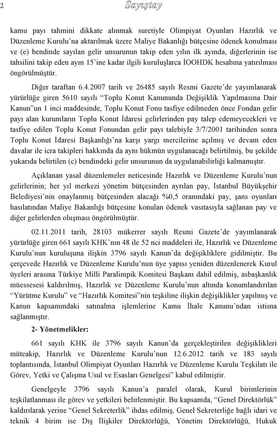 2007 tarih ve 26485 sayılı Resmi Gazete de yayımlanarak yürürlüğe giren 5610 sayılı Toplu Konut Kanununda Değişiklik Yapılmasına Dair Kanun un 1 inci maddesinde, Toplu Konut Fonu tasfiye edilmeden