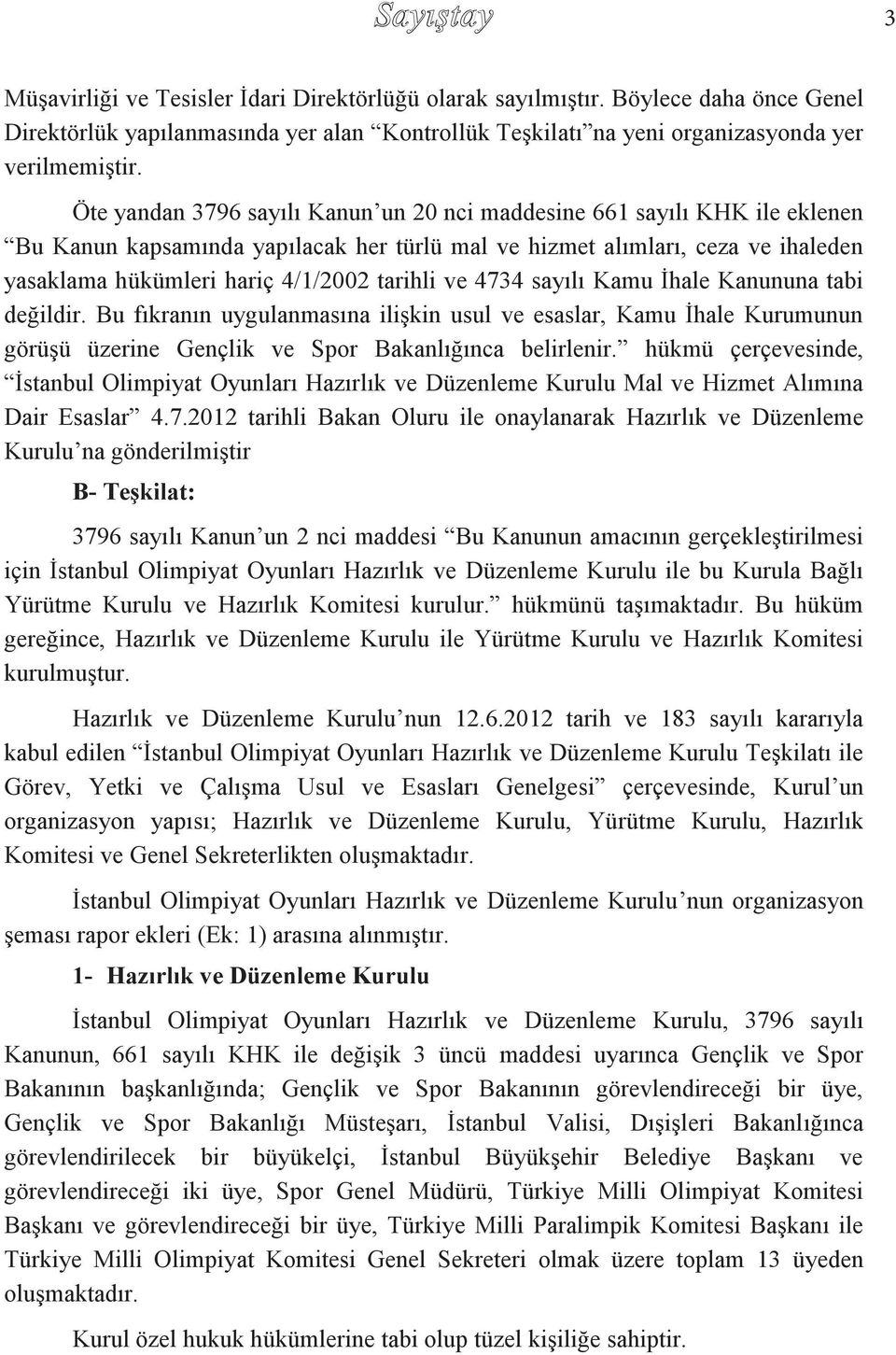 ve 4734 sayılı Kamu İhale Kanununa tabi değildir. Bu fıkranın uygulanmasına ilişkin usul ve esaslar, Kamu İhale Kurumunun görüşü üzerine Gençlik ve Spor Bakanlığınca belirlenir.