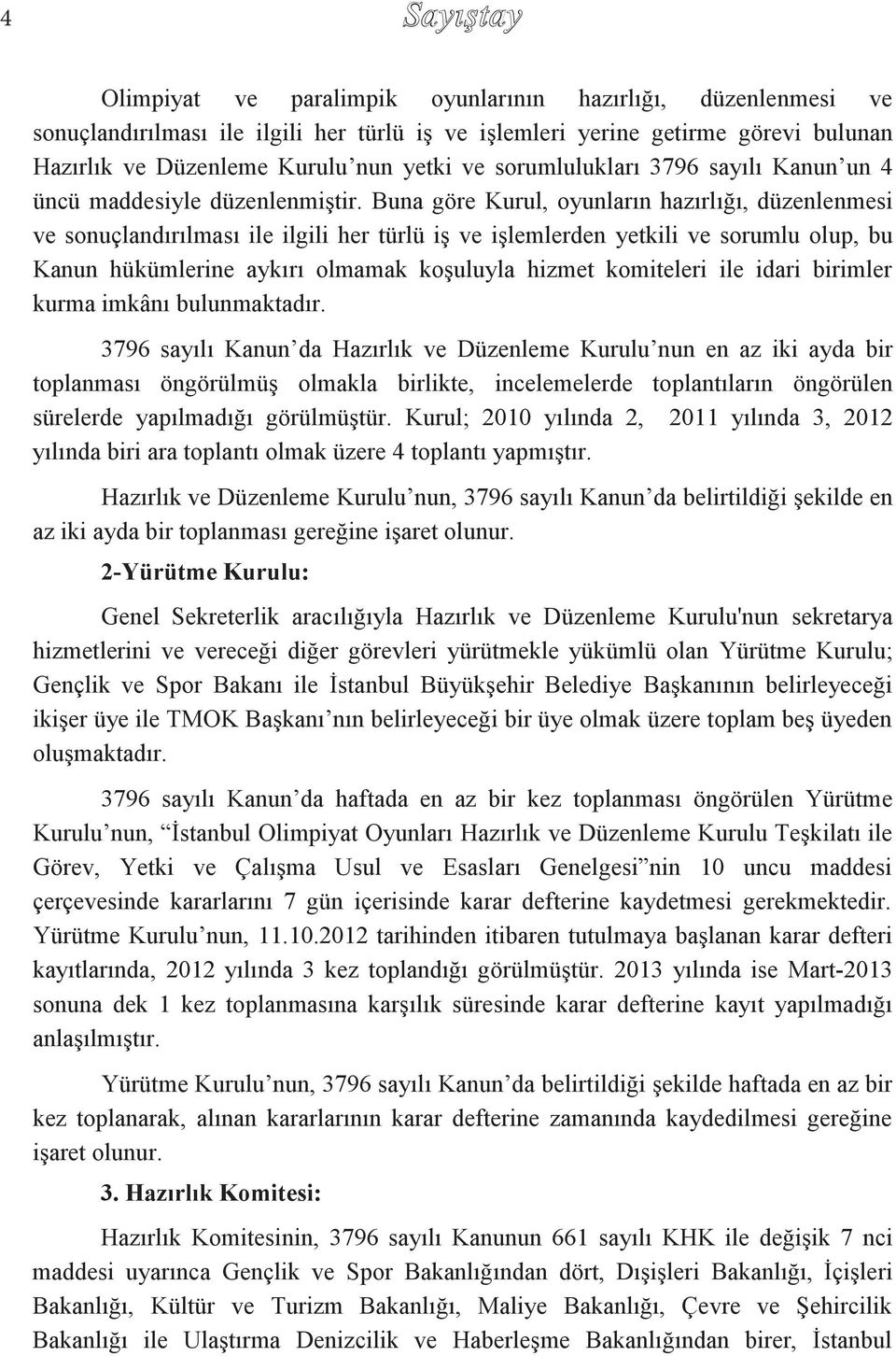 Buna göre Kurul, oyunların hazırlığı, düzenlenmesi ve sonuçlandırılması ile ilgili her türlü iş ve işlemlerden yetkili ve sorumlu olup, bu Kanun hükümlerine aykırı olmamak koşuluyla hizmet komiteleri