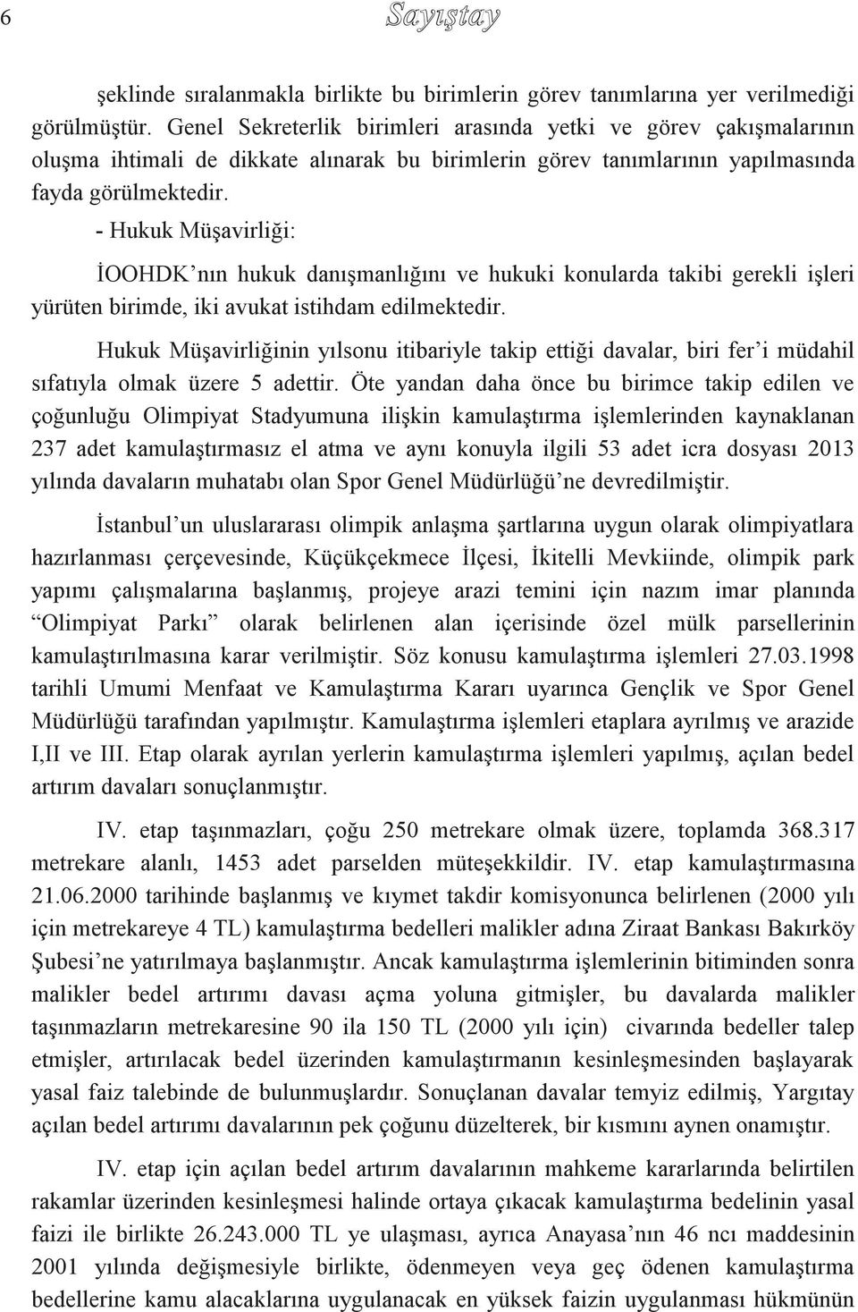 - Hukuk Müşavirliği: İOOHDK nın hukuk danışmanlığını ve hukuki konularda takibi gerekli işleri yürüten birimde, iki avukat istihdam edilmektedir.