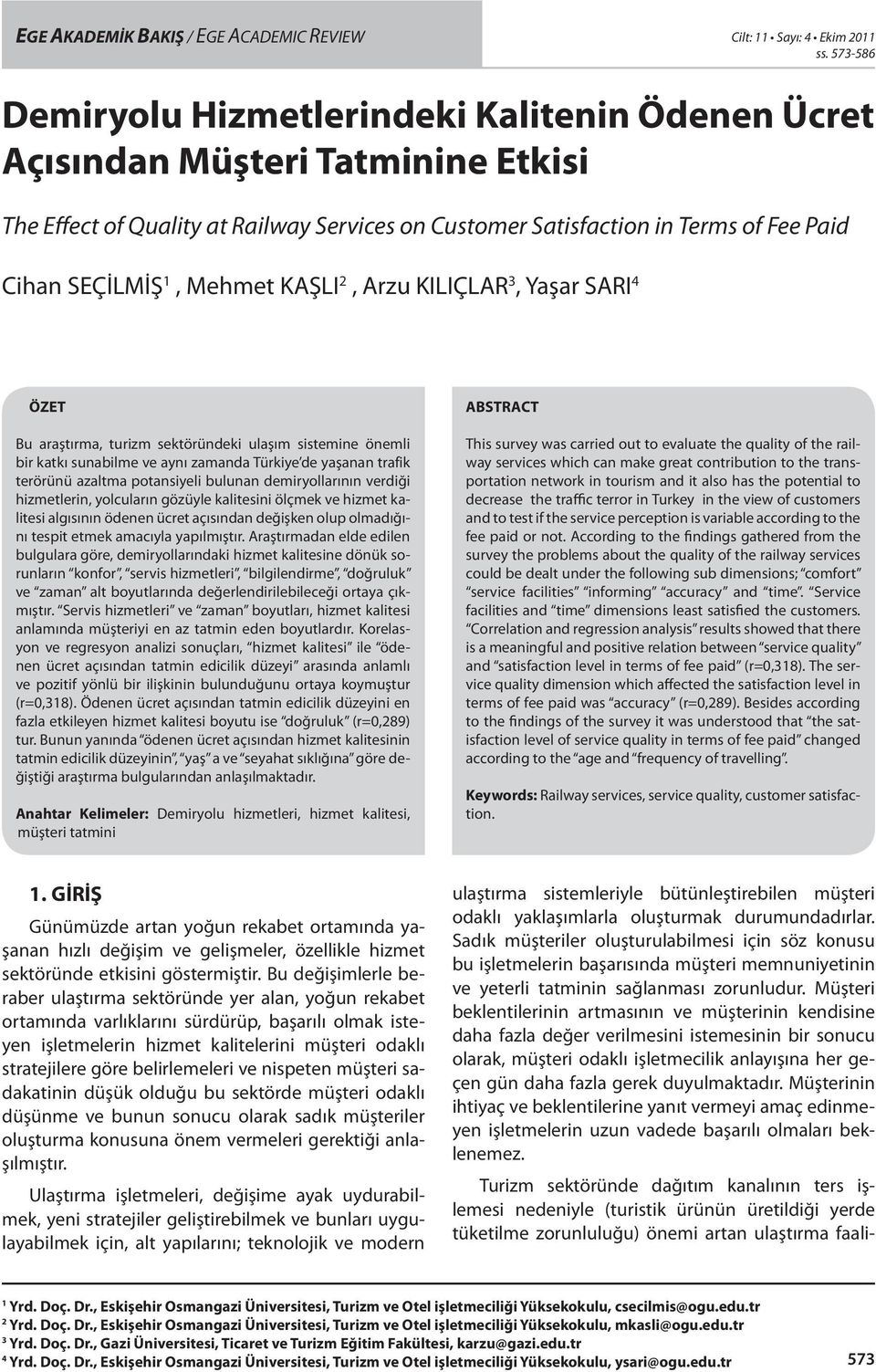 Mehmet KAŞLI 2, Arzu KILIÇLAR 3, Yaşar SARI 4 ÖZET Bu araştırma, turizm sektöründeki ulaşım sistemine önemli bir katkı sunabilme ve aynı zamanda Türkiye de yaşanan trafik terörünü azaltma potansiyeli