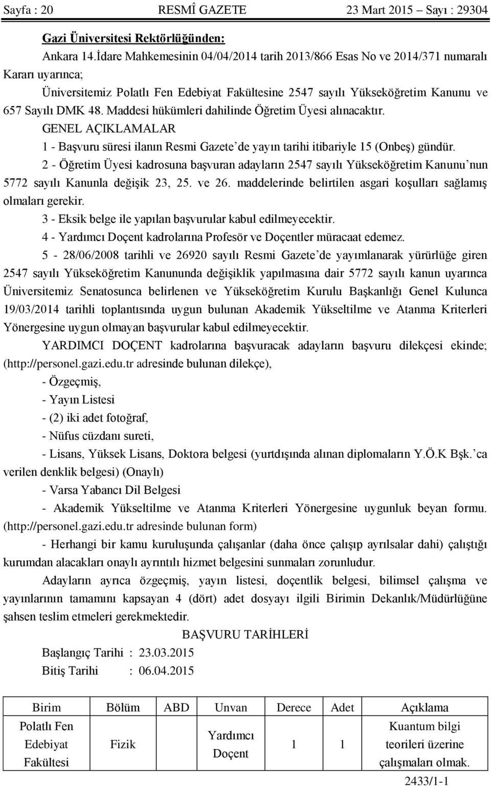 Maddesi hükümleri dahilinde Öğretim Üyesi alınacaktır. GENEL AÇIKLAMALAR 1 - Başvuru süresi ilanın Resmi Gazete de yayın tarihi itibariyle 15 (Onbeş) gündür.