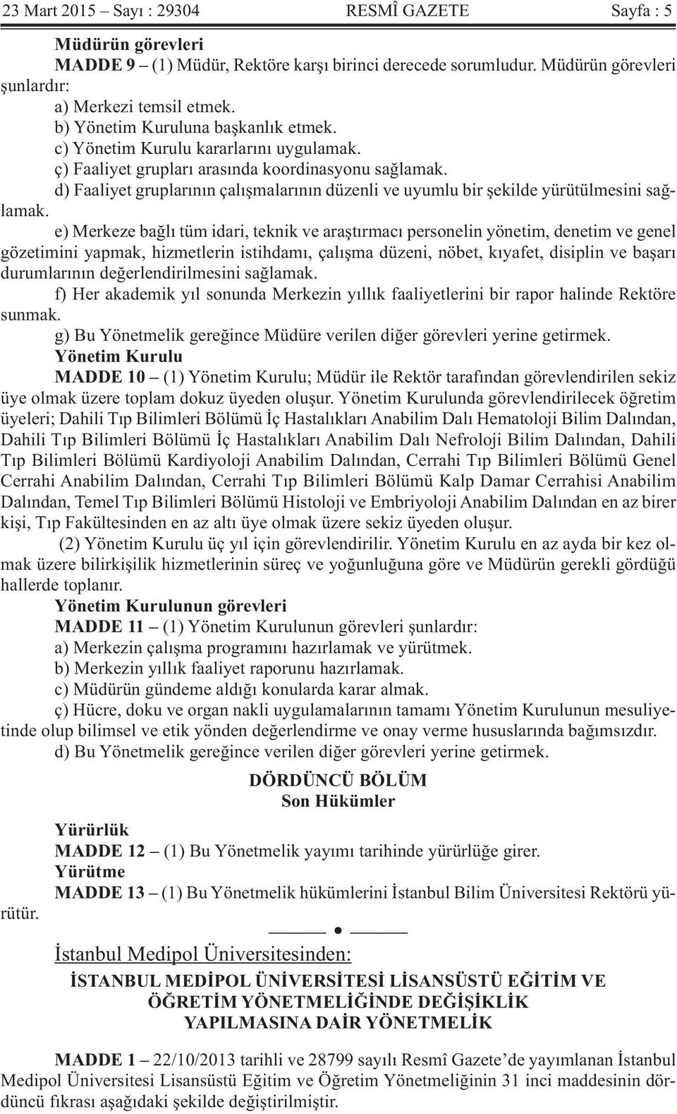 d) Faaliyet gruplarının çalışmalarının düzenli ve uyumlu bir şekilde yürütülmesini sağlamak.